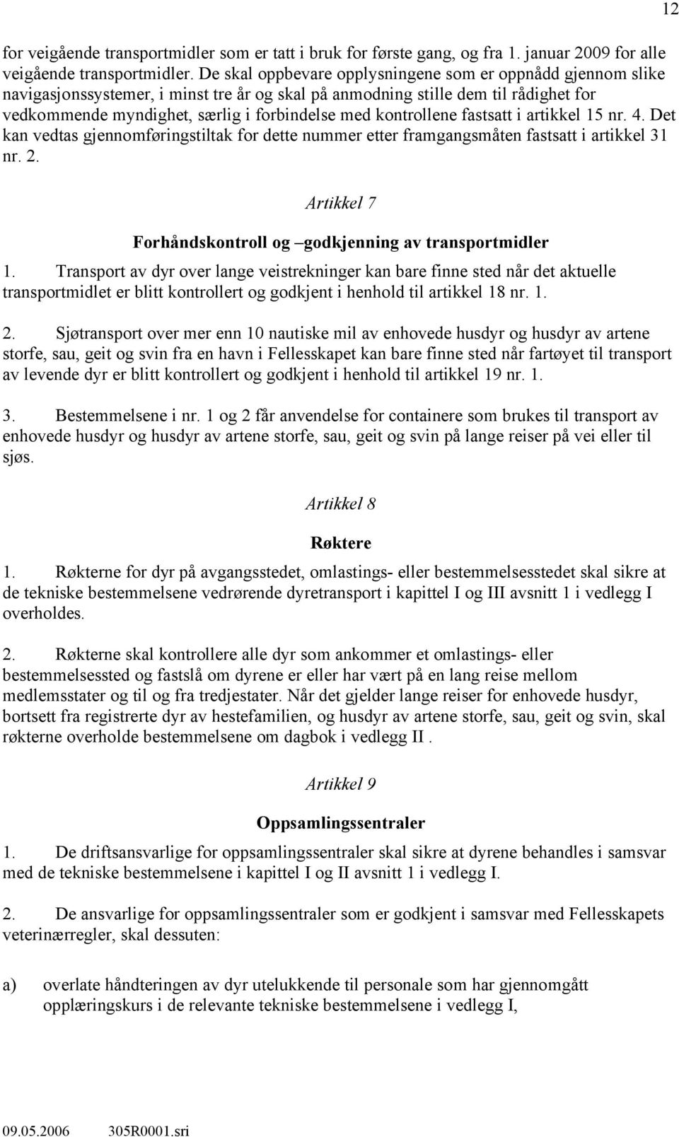 kontrollene fastsatt i artikkel 15 nr. 4. Det kan vedtas gjennomføringstiltak for dette nummer etter framgangsmåten fastsatt i artikkel 31 nr. 2.