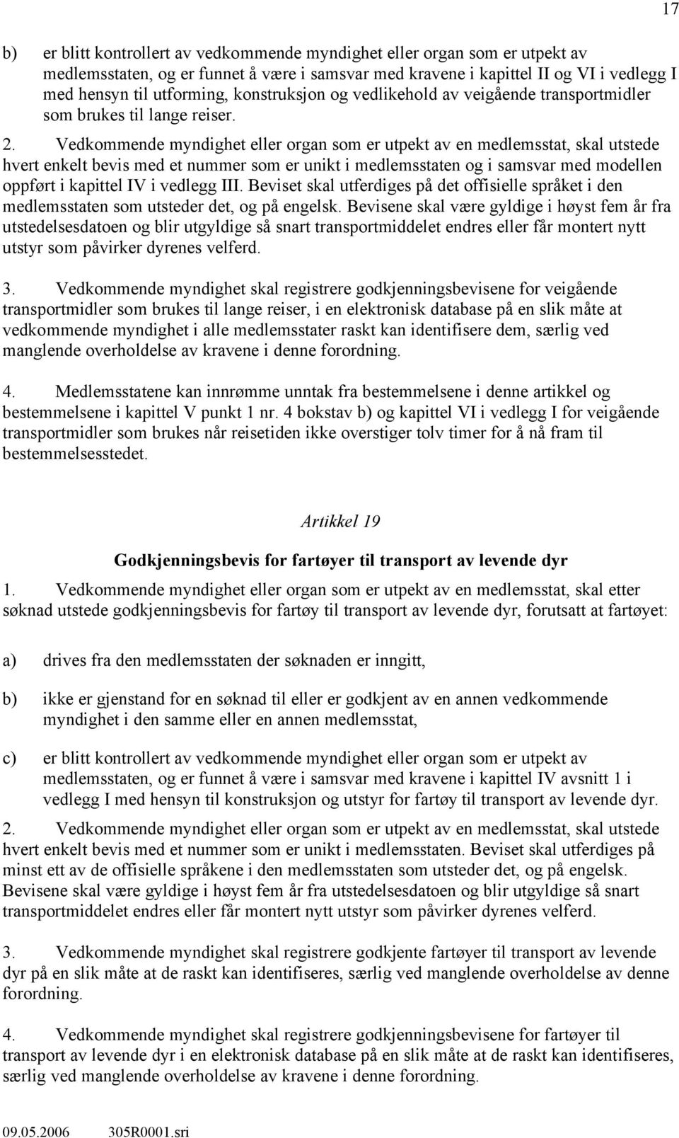 Vedkommende myndighet eller organ som er utpekt av en medlemsstat, skal utstede hvert enkelt bevis med et nummer som er unikt i medlemsstaten og i samsvar med modellen oppført i kapittel IV i vedlegg