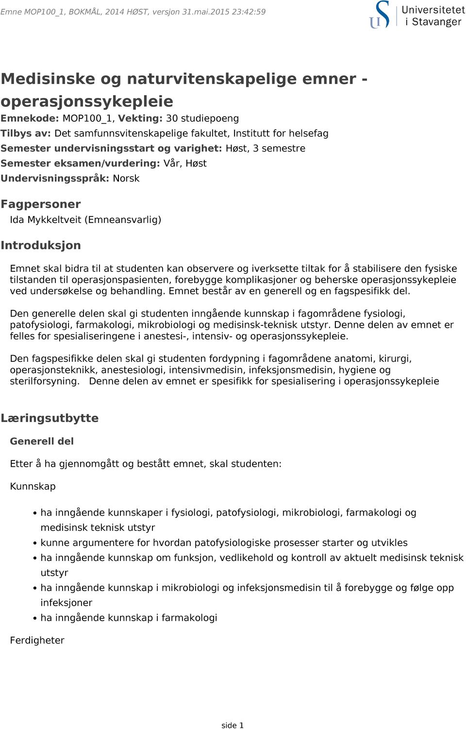 undervisningsstart og varighet: Høst, 3 semestre Semester eksamen/vurdering: Vår, Høst Undervisningsspråk: Norsk Fagpersoner Ida Mykkeltveit (Emneansvarlig) Introduksjon Emnet skal bidra til at