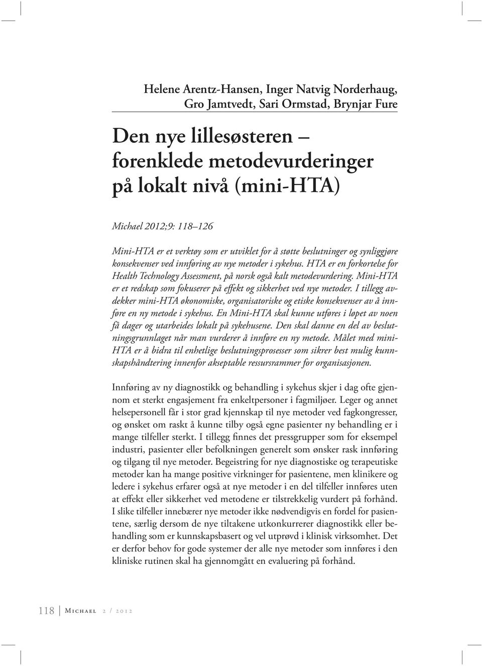 HTA er en forkortelse for Health Technology Assessment, på norsk også kalt metodevurdering. Mini-HTA er et redskap som fokuserer på effekt og sikkerhet ved nye metoder.