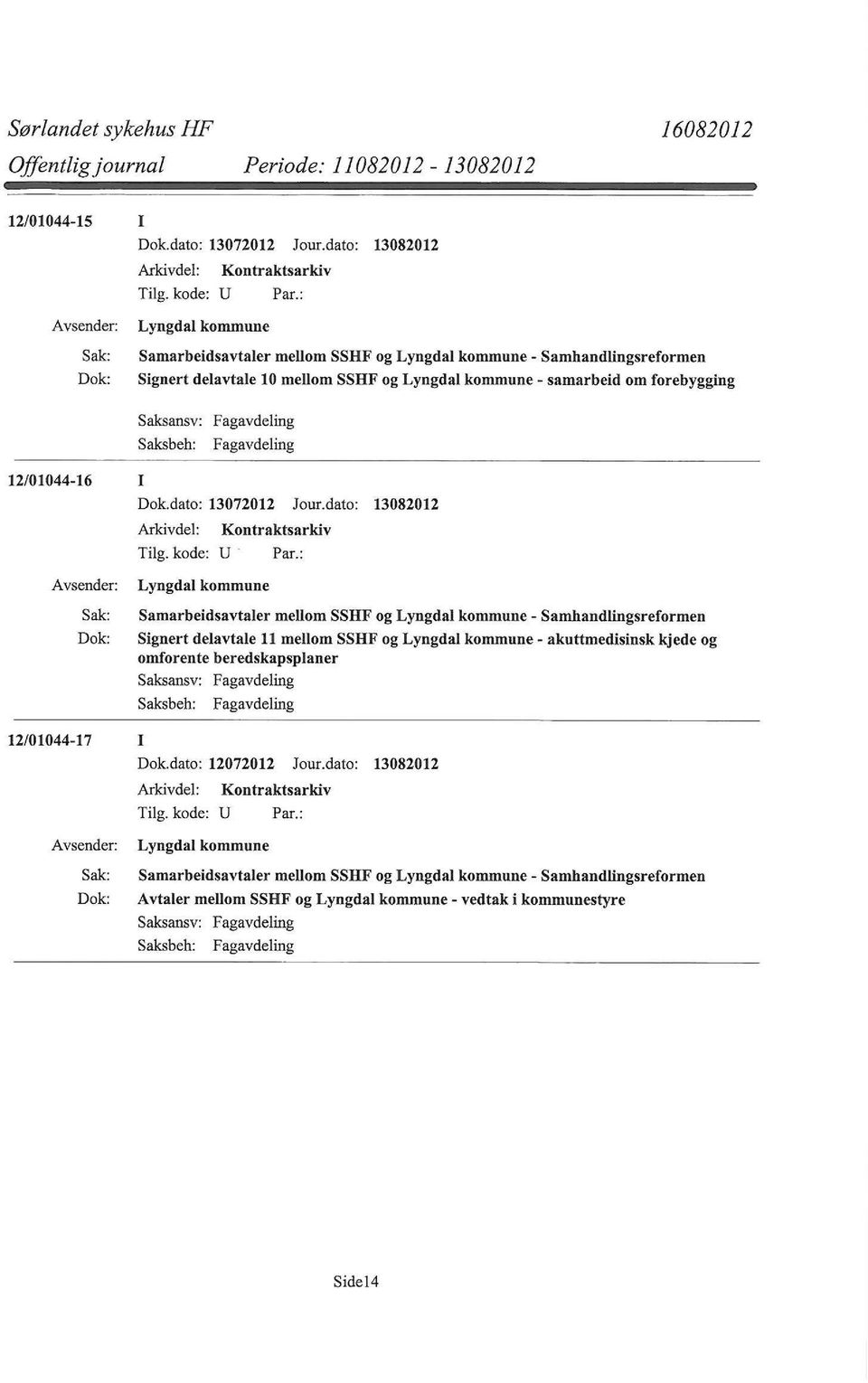 forebygging Saksansv: Fagavdeling Saksbeh: Fagavdeling 12/01044-16 I Dok.dato: 13072012 Jour.dato: 13082012 Arkivdel: Kontraktsarkiv Tilg. kode: U Par.