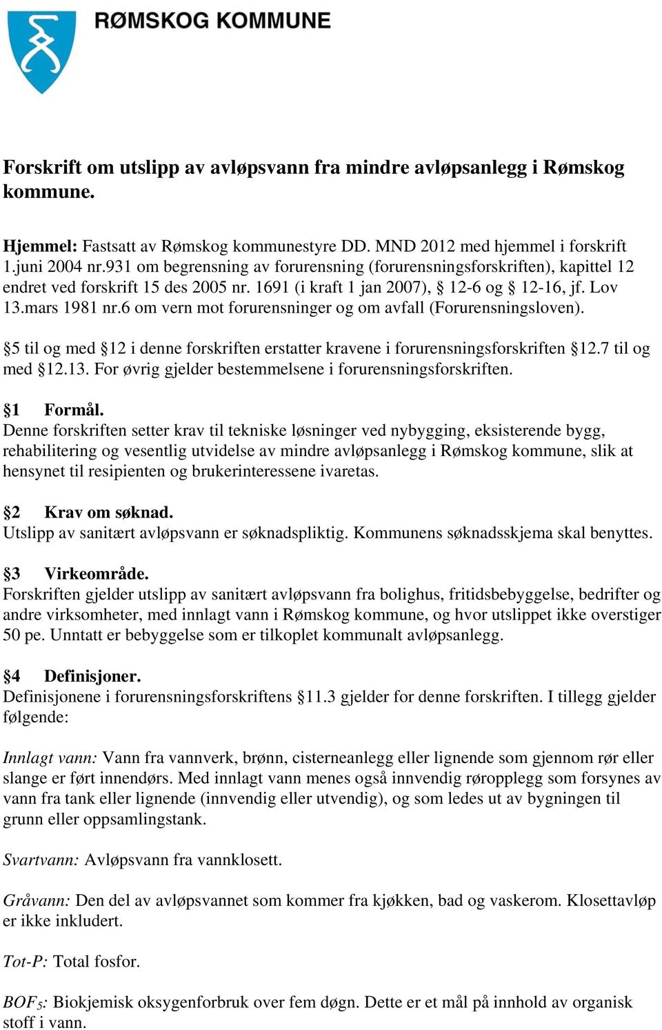 6 om vern mot forurensninger og om avfall (Forurensningsloven). 5 til og med 12 i denne forskriften erstatter kravene i forurensningsforskriften 12.7 til og med 12.13.