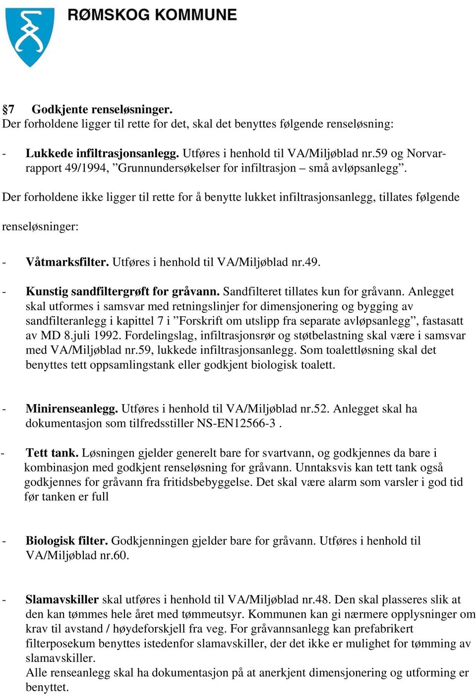 Der forholdene ikke ligger til rette for å benytte lukket infiltrasjonsanlegg, tillates følgende renseløsninger: - Våtmarksfilter. Utføres i henhold til VA/Miljøblad nr.49.