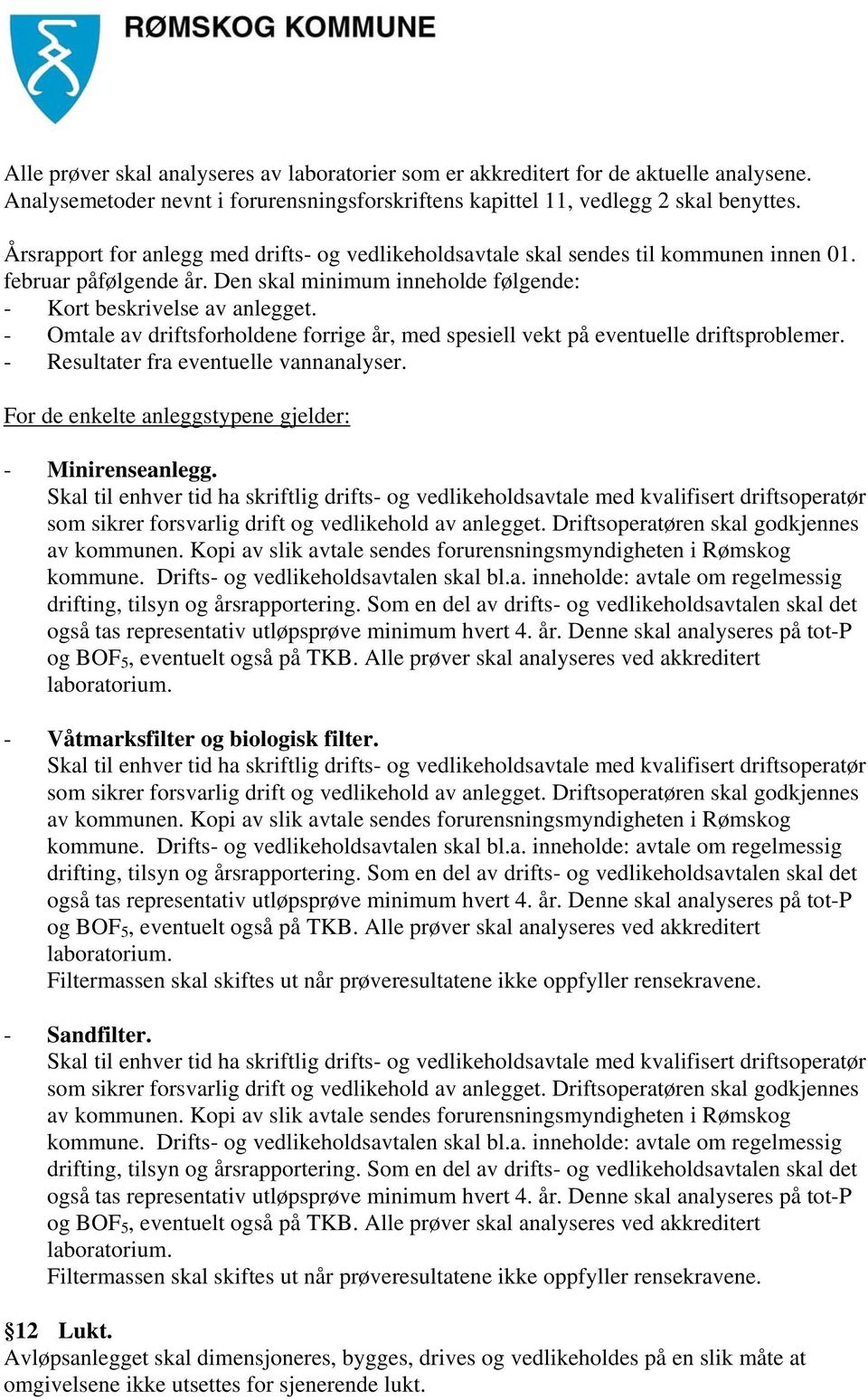 - Omtale av driftsforholdene forrige år, med spesiell vekt på eventuelle driftsproblemer. - Resultater fra eventuelle vannanalyser. For de enkelte anleggstypene gjelder: - Minirenseanlegg.