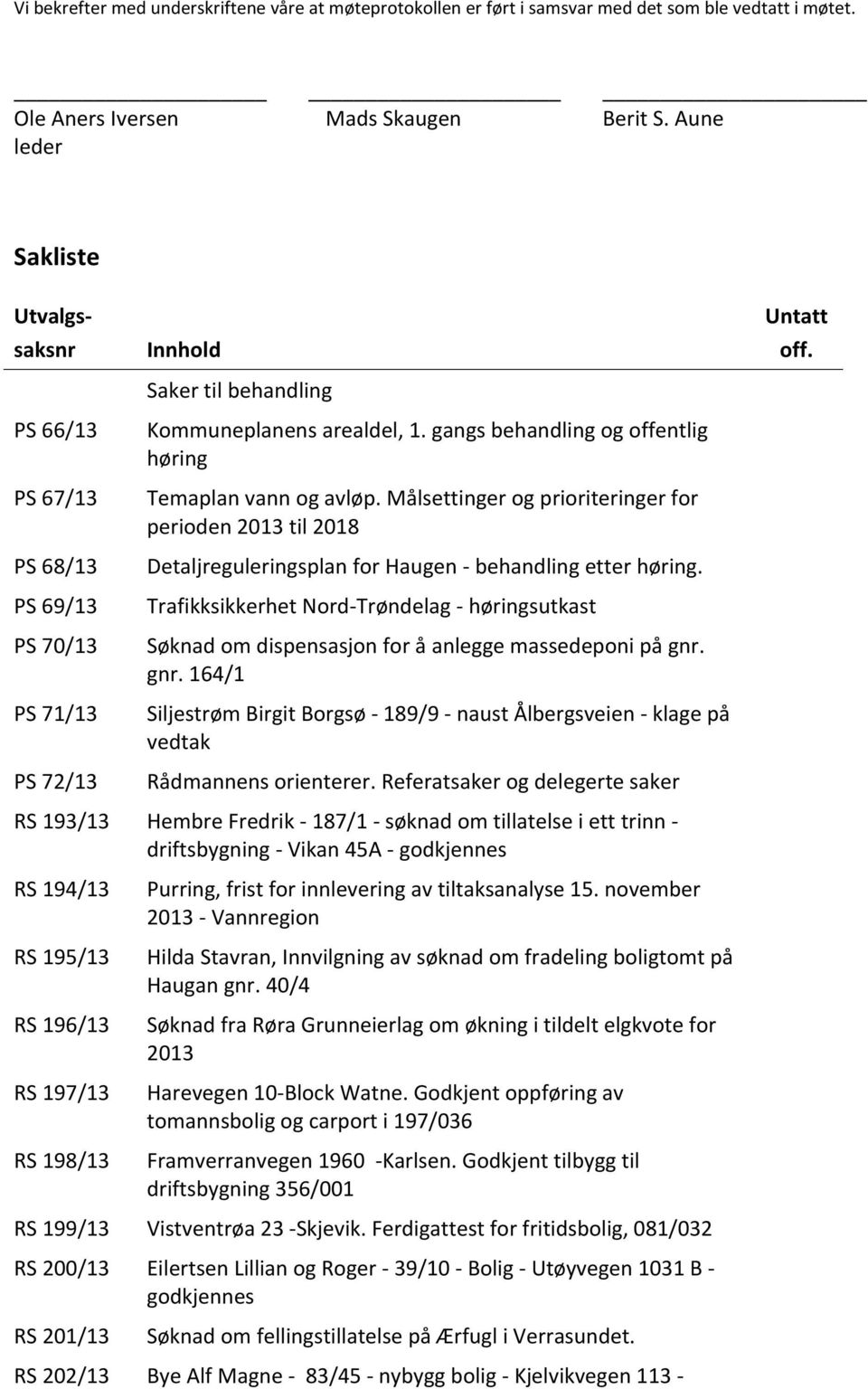 gangs behandling og offentlig høring Temaplan vann og avløp. Målsettinger og prioriteringer for perioden 2013 til 2018 Detaljreguleringsplan for Haugen - behandling etter høring.