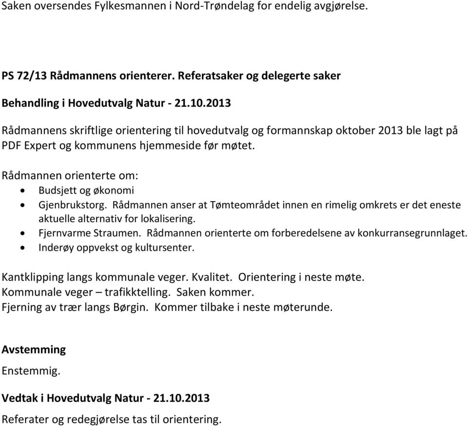 Rådmannen orienterte om: Budsjett og økonomi Gjenbrukstorg. Rådmannen anser at Tømteområdet innen en rimelig omkrets er det eneste aktuelle alternativ for lokalisering. Fjernvarme Straumen.