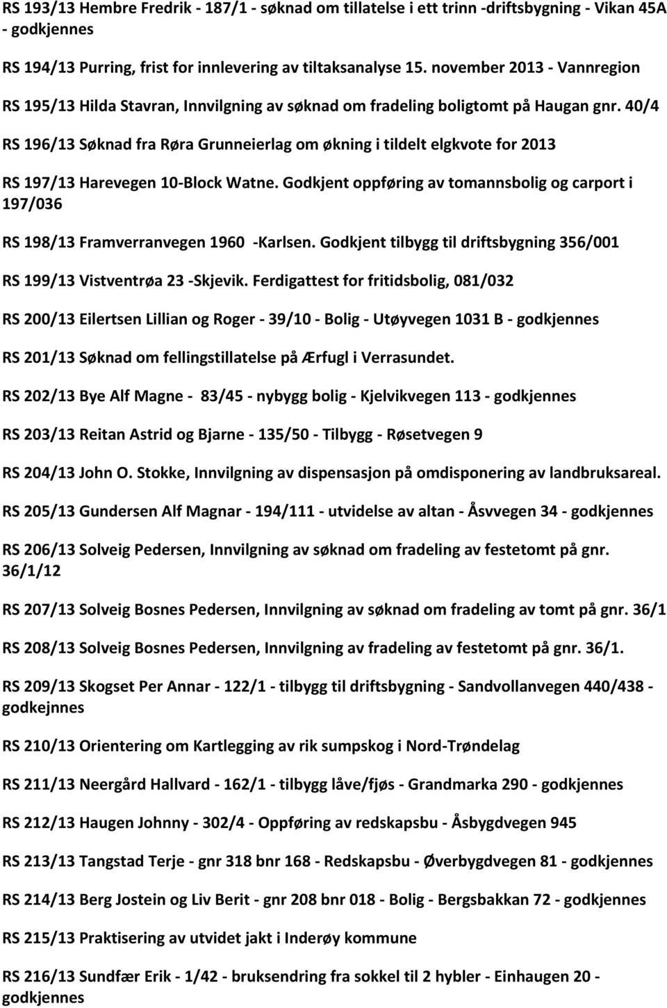 40/4 RS 196/13 Søknad fra Røra Grunneierlag om økning i tildelt elgkvote for 2013 RS 197/13 Harevegen 10-Block Watne.