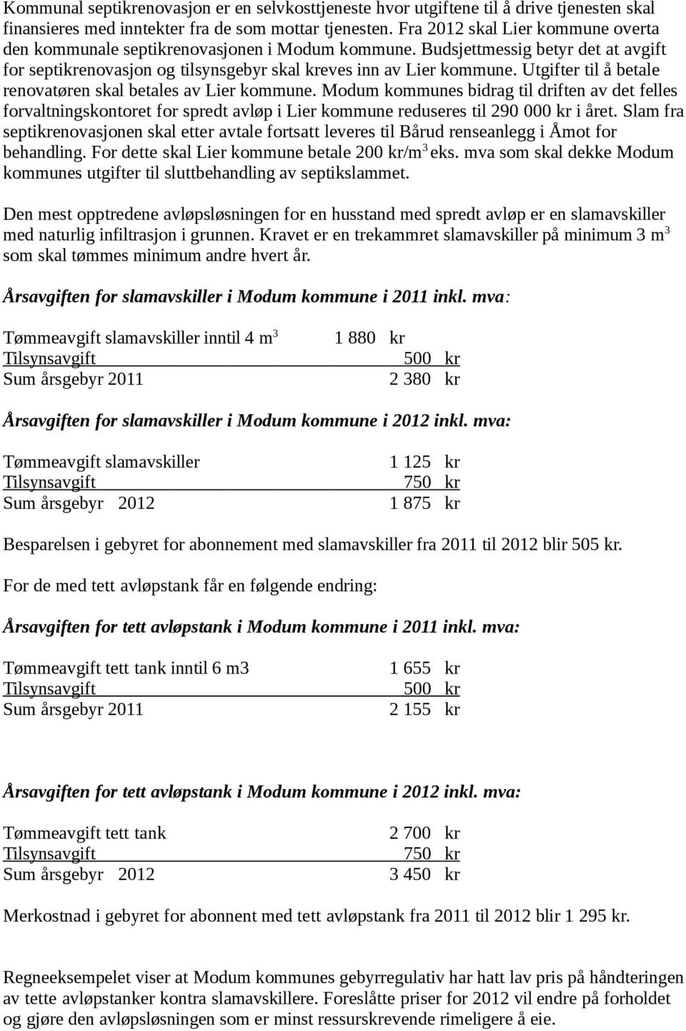 Utgifter til å betale renovatøren skal betales av Lier kommune. Modum kommunes bidrag til driften av det felles forvaltningskontoret for spredt avløp i Lier kommune reduseres til 290 000 i året.
