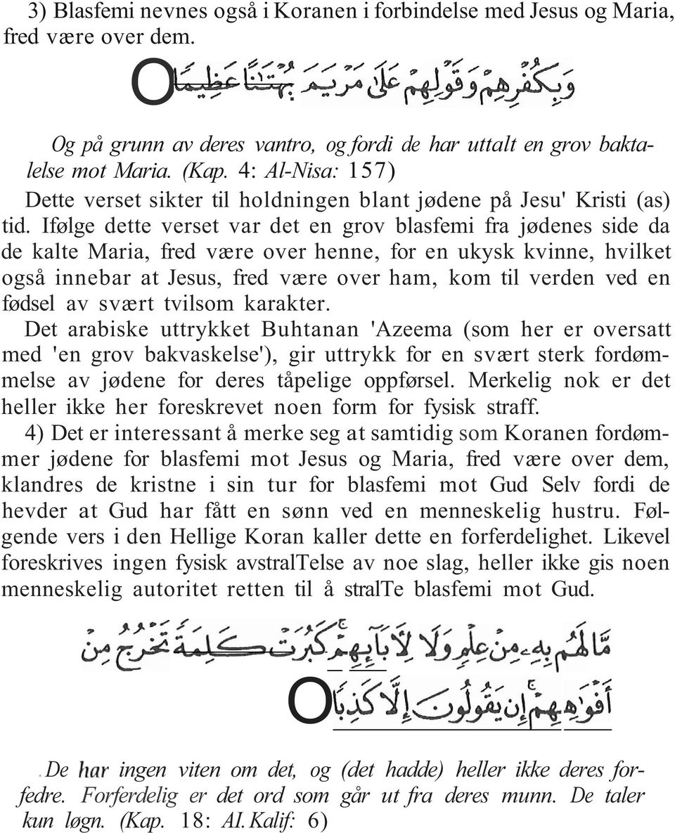 Ifølge dette verset var det en grov blasfemi fra jødenes side da de kalte Maria, fred være over henne, for en ukysk kvinne, hvilket også innebar at Jesus, fred være over ham, kom til verden ved en