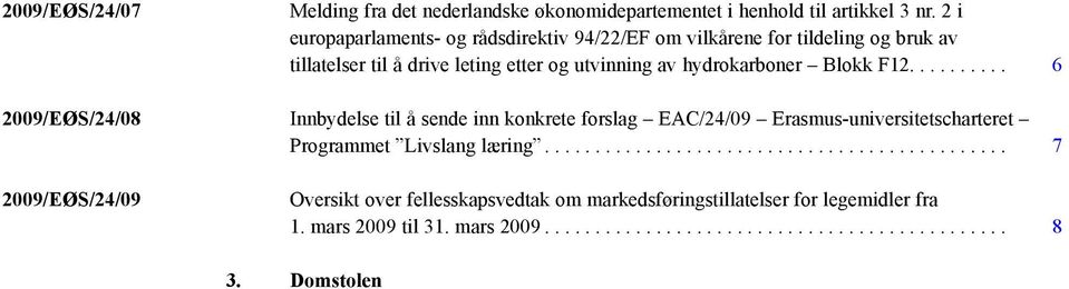 Blokk F12.......... 6 2009/EØS/24/08 Innbydelse til å sende inn konkrete forslag EAC/24/09 Erasmus-universitetscharteret Programmet Livslang læring.