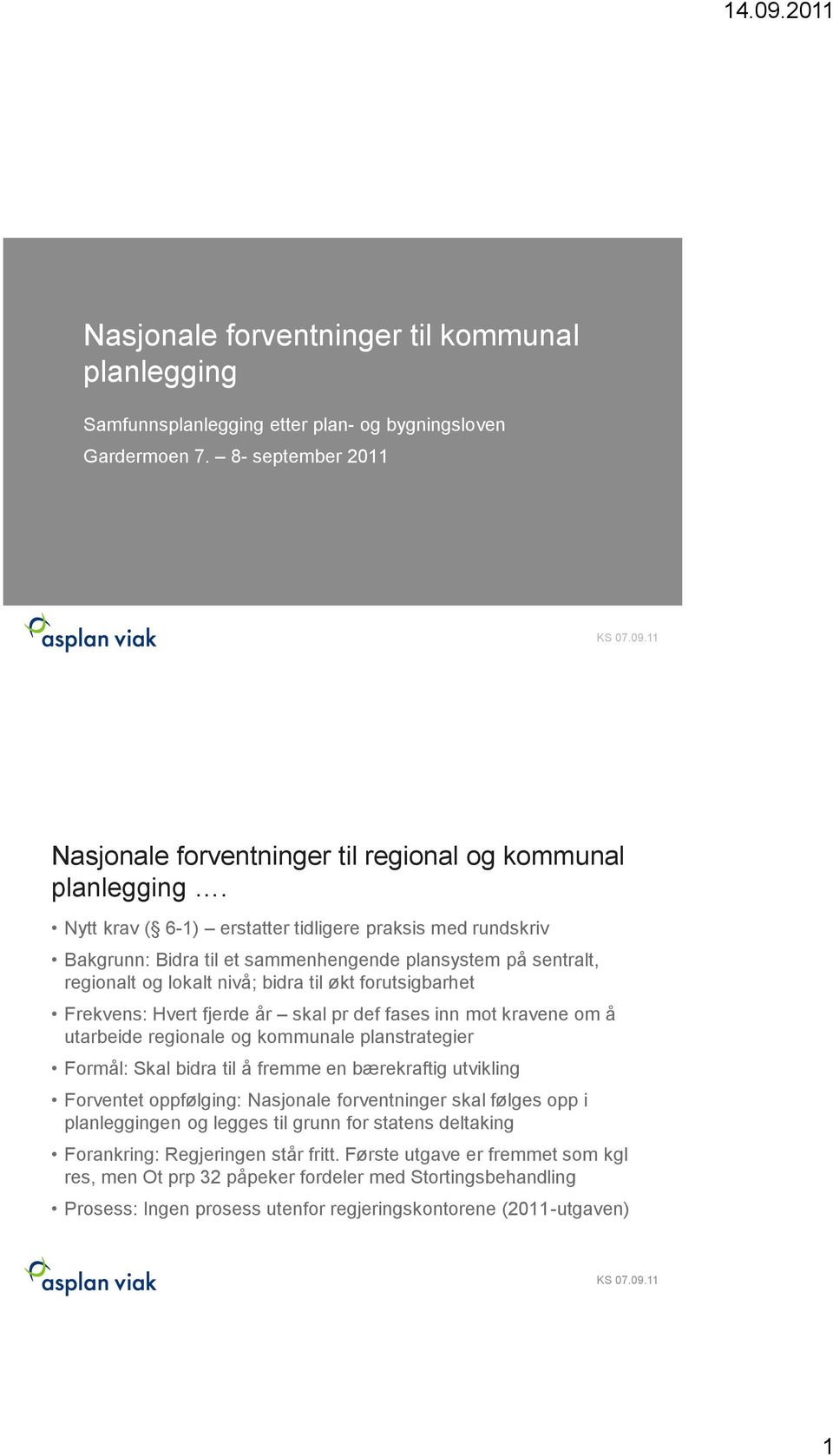 år skal pr def fases inn mot kravene om å utarbeide regionale og kommunale planstrategier Formål: Skal bidra til å fremme en bærekraftig utvikling Forventet oppfølging: Nasjonale forventninger skal