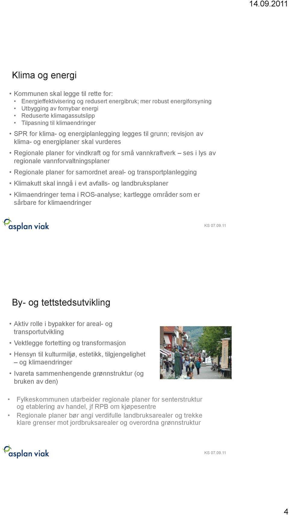 vannforvaltningsplaner Regionale planer for samordnet areal- og transportplanlegging Klimakutt skal inngå i evt avfalls- og landbruksplaner Klimaendringer tema i ROS-analyse; kartlegge områder som er