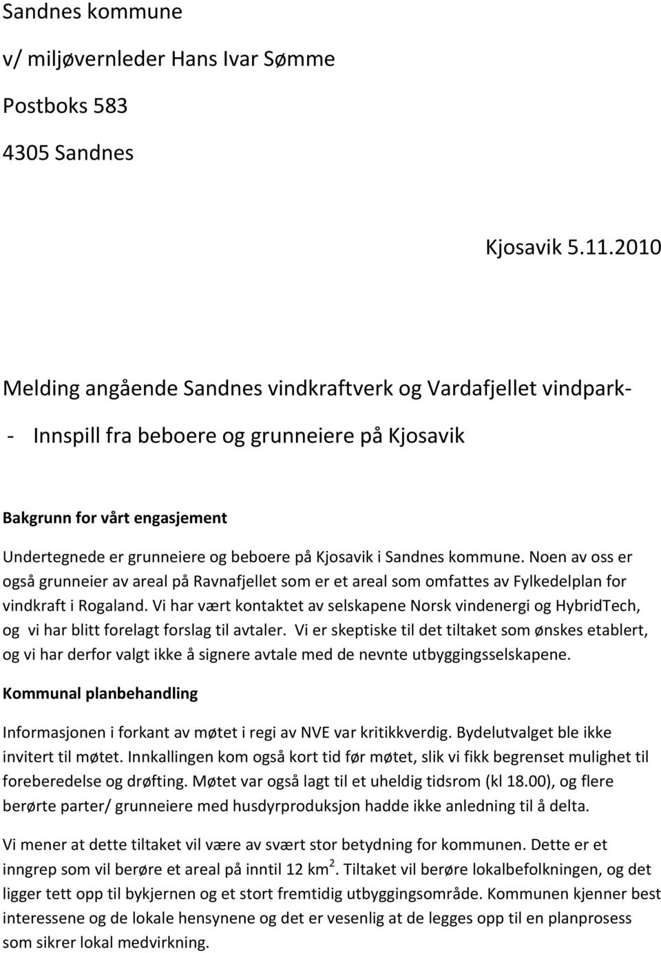 Sandnes kommune. Noen av oss er også grunneier av areal på Ravnafjellet som er et areal som omfattes av Fylkedelplan for vindkraft i Rogaland.