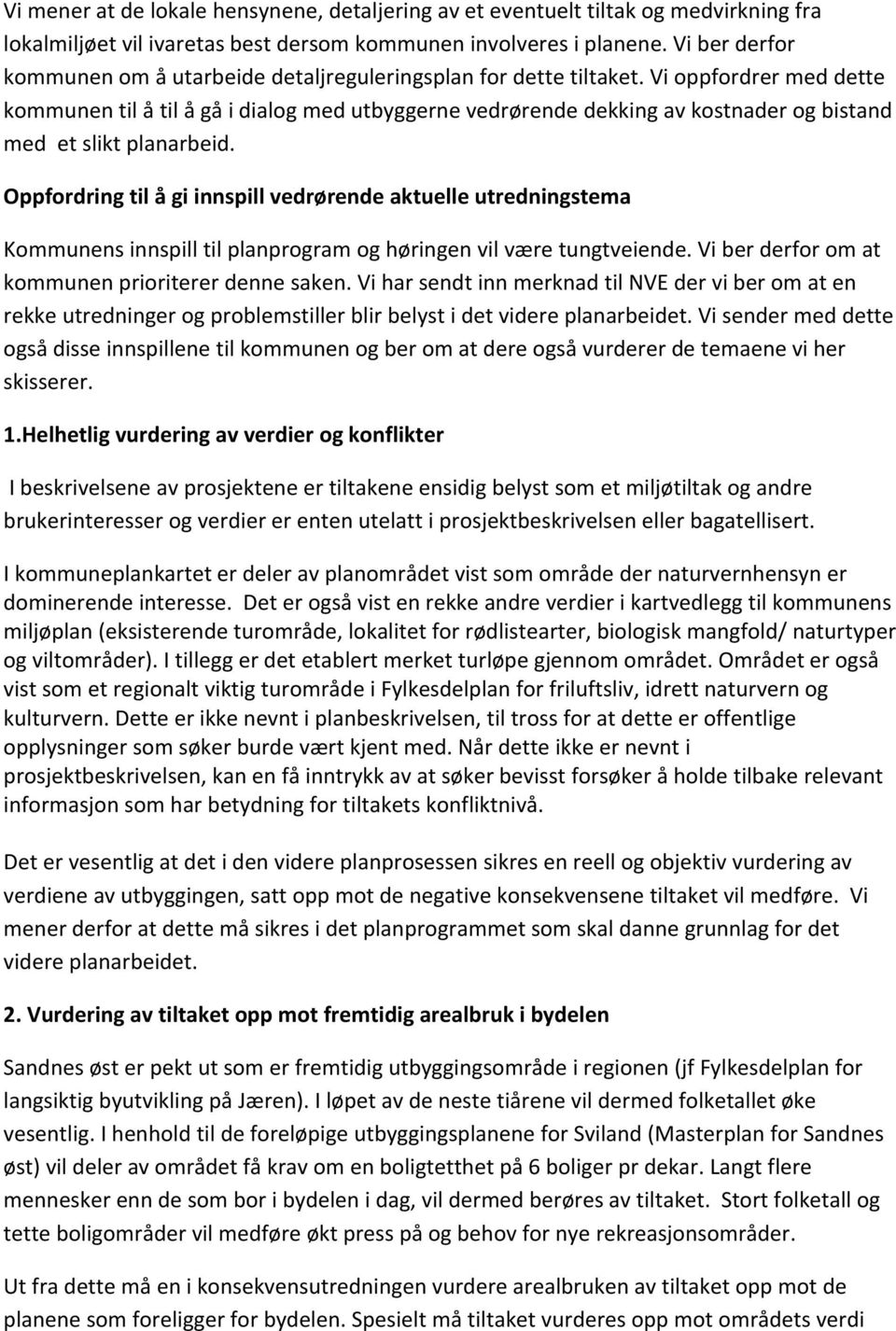 Vi oppfordrer med dette kommunen til å til å gå i dialog med utbyggerne vedrørende dekking av kostnader og bistand med et slikt planarbeid.