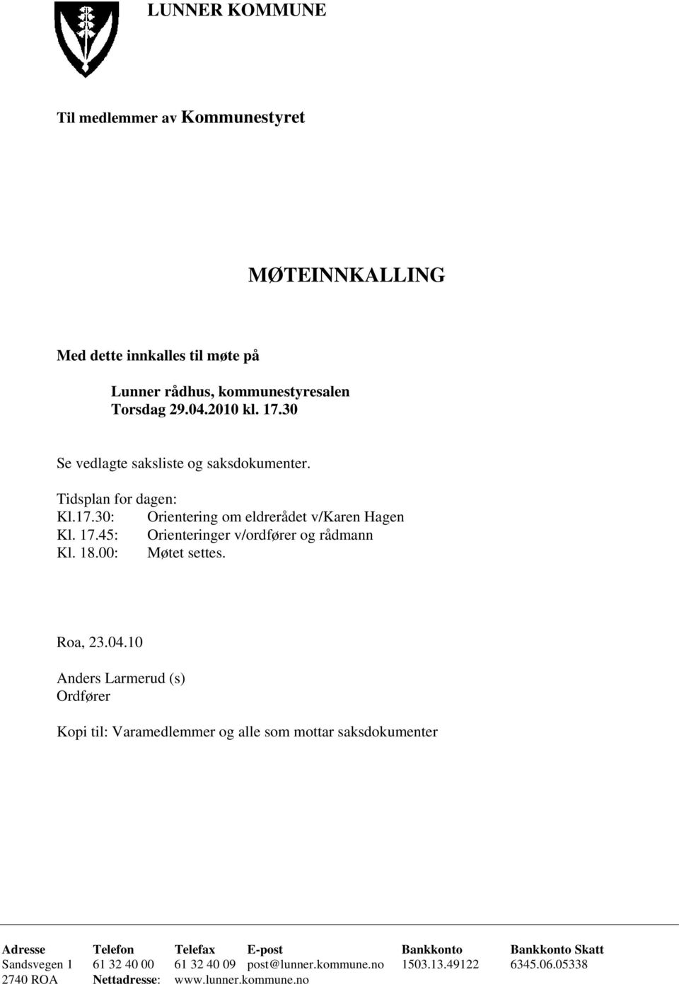 45: Orienteringer v/ordfører og rådmann Kl. 18.00: Møtet settes. Roa, 23.04.