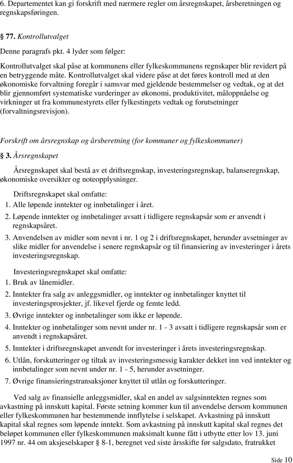 Kontrollutvalget skal videre påse at det føres kontroll med at den økonomiske forvaltning foregår i samsvar med gjeldende bestemmelser og vedtak, og at det blir gjennomført systematiske vurderinger