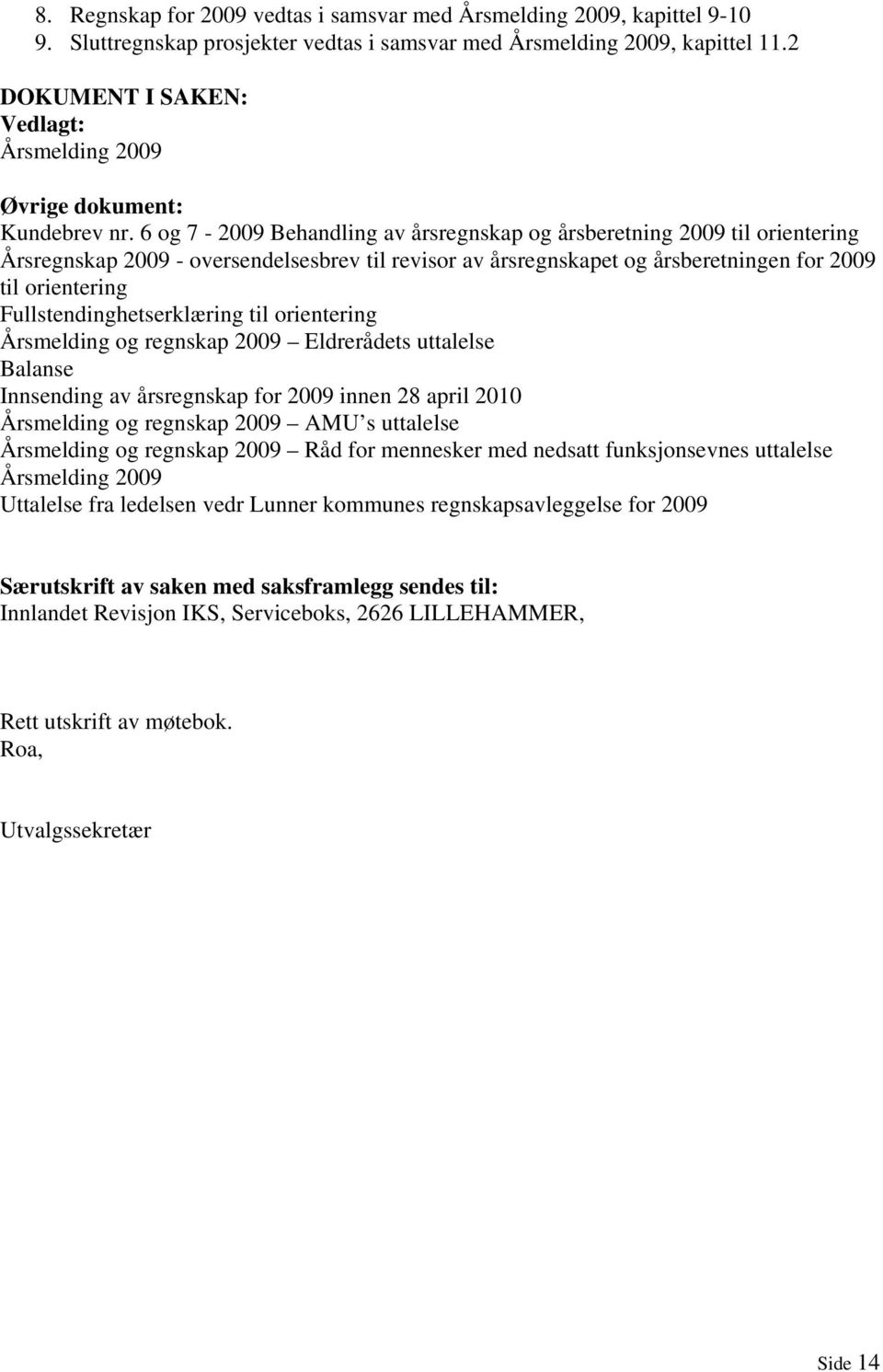 6 og 7-2009 Behandling av årsregnskap og årsberetning 2009 til orientering Årsregnskap 2009 - oversendelsesbrev til revisor av årsregnskapet og årsberetningen for 2009 til orientering