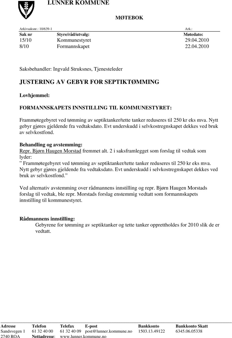 tanker reduseres til 250 kr eks mva. Nytt gebyr gjøres gjeldende fra vedtaksdato. Evt underskudd i selvkostregnskapet dekkes ved bruk av selvkostfond. Behandling og avstemming: Repr.