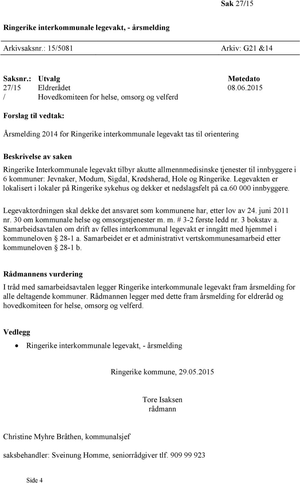 tilbyr akutte allmennmedisinske tjenester til innbyggere i 6 kommuner: Jevnaker, Modum, Sigdal, Krødsherad, Hole og Ringerike.