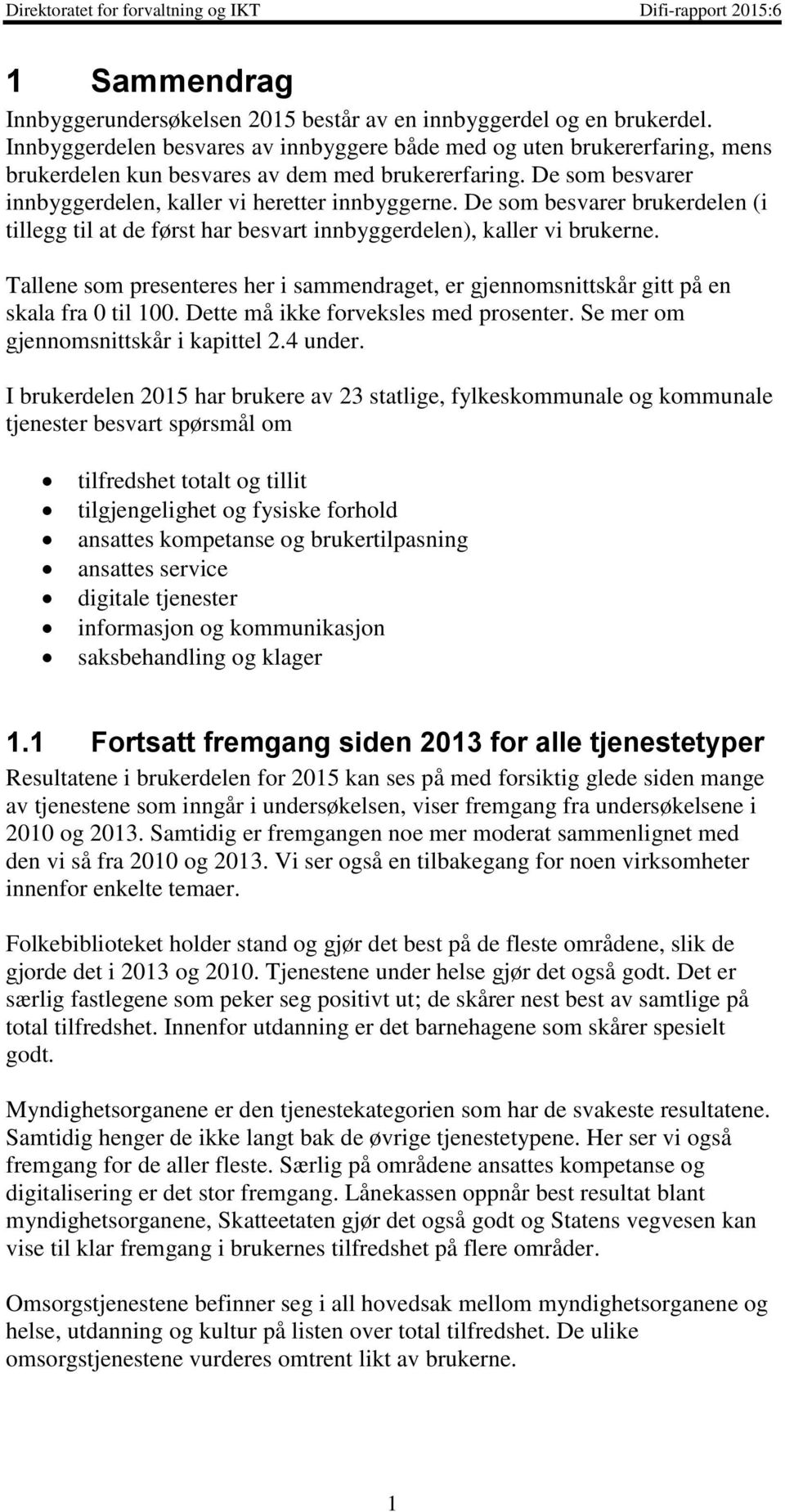 De som besvarer brukerdelen (i tillegg til at de først har besvart innbyggerdelen), kaller vi brukerne. Tallene som presenteres her i sammendraget, er gjennomsnittskår gitt på en skala fra 0 til 100.