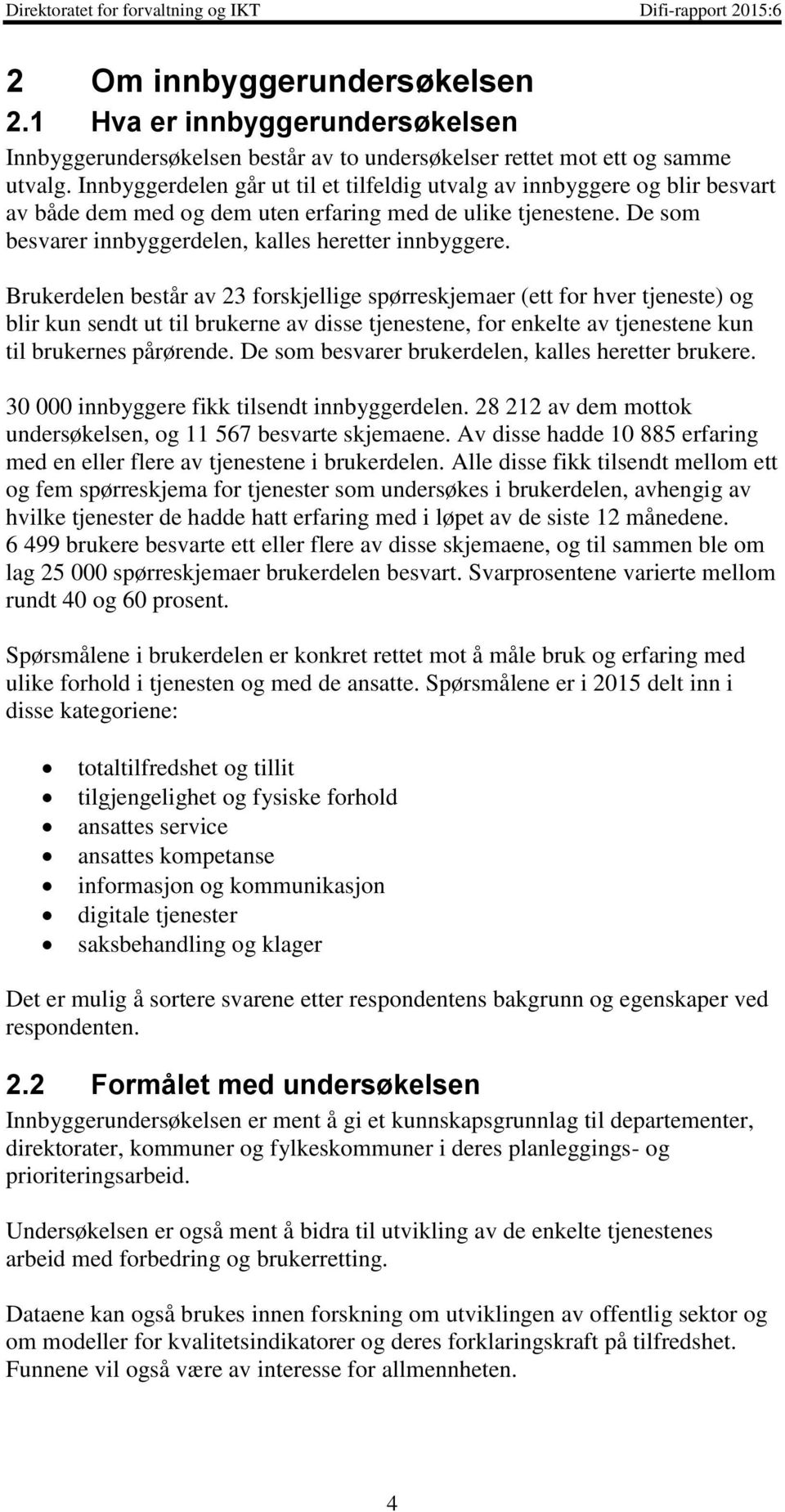 Brukerdelen består av 23 forskjellige spørreskjemaer (ett for hver tjeneste) og blir kun sendt ut til brukerne av disse tjenestene, for enkelte av tjenestene kun til brukernes pårørende.