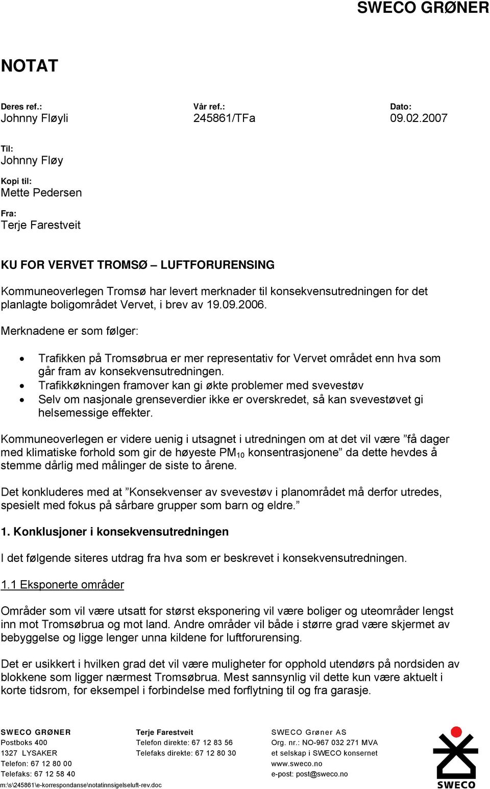 boligområdet Vervet, i brev av 19.09.2006. Merknadene er som følger: Trafikken på Tromsøbrua er mer representativ for Vervet området enn hva som går fram av konsekvensutredningen.