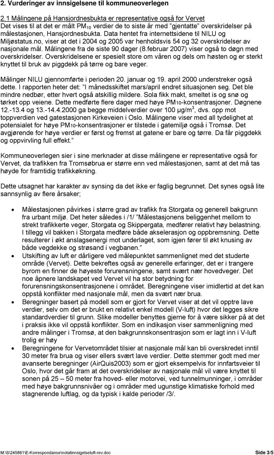 Data hentet fra internettsidene til NILU og Miljøstatus.no, viser at det i 2004 og 2005 var henholdsvis 54 og 32 overskridelser av nasjonale mål. Målingene fra de siste 90 dager (8.