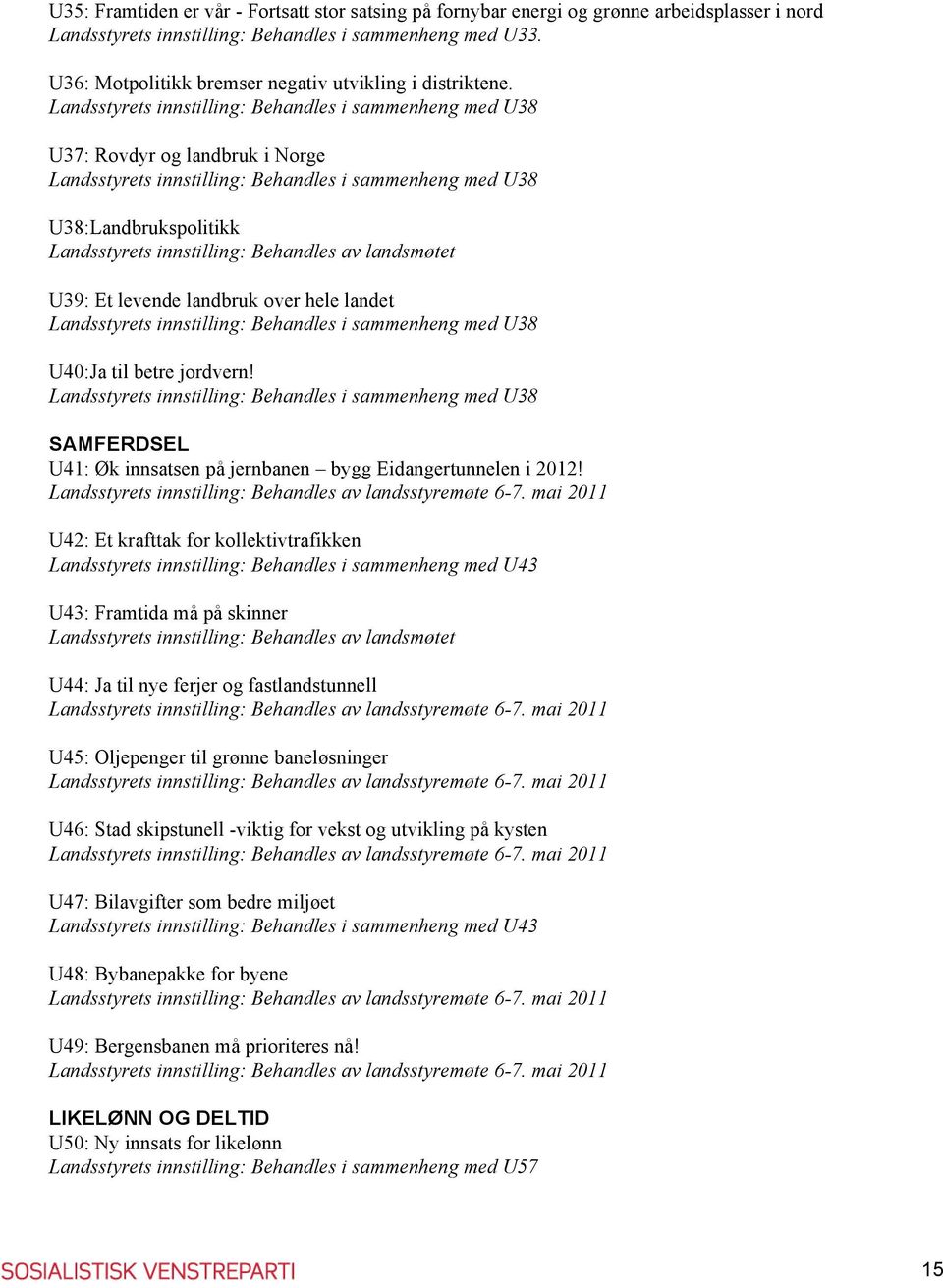 Landsstyrets innstilling: Behandles i sammenheng med U38 U37: Rovdyr og landbruk i Norge Landsstyrets innstilling: Behandles i sammenheng med U38 U38:Landbrukspolitikk U39: Et levende landbruk over