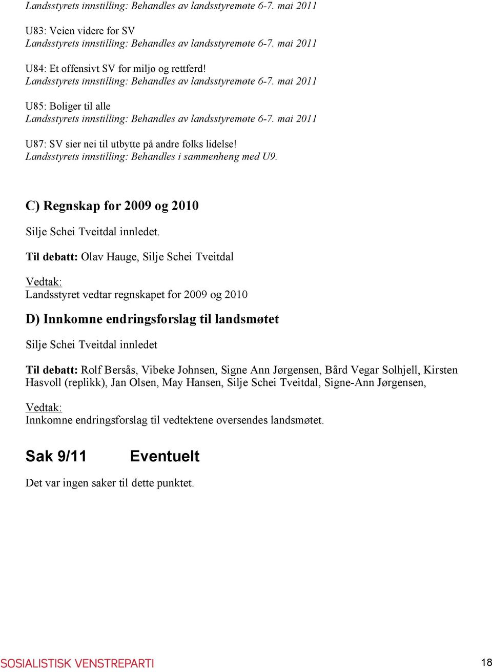 Til debatt: Olav Hauge, Silje Schei Tveitdal Vedtak: Landsstyret vedtar regnskapet for 2009 og 2010 D) Innkomne endringsforslag til landsmøtet Silje Schei Tveitdal innledet Til debatt: