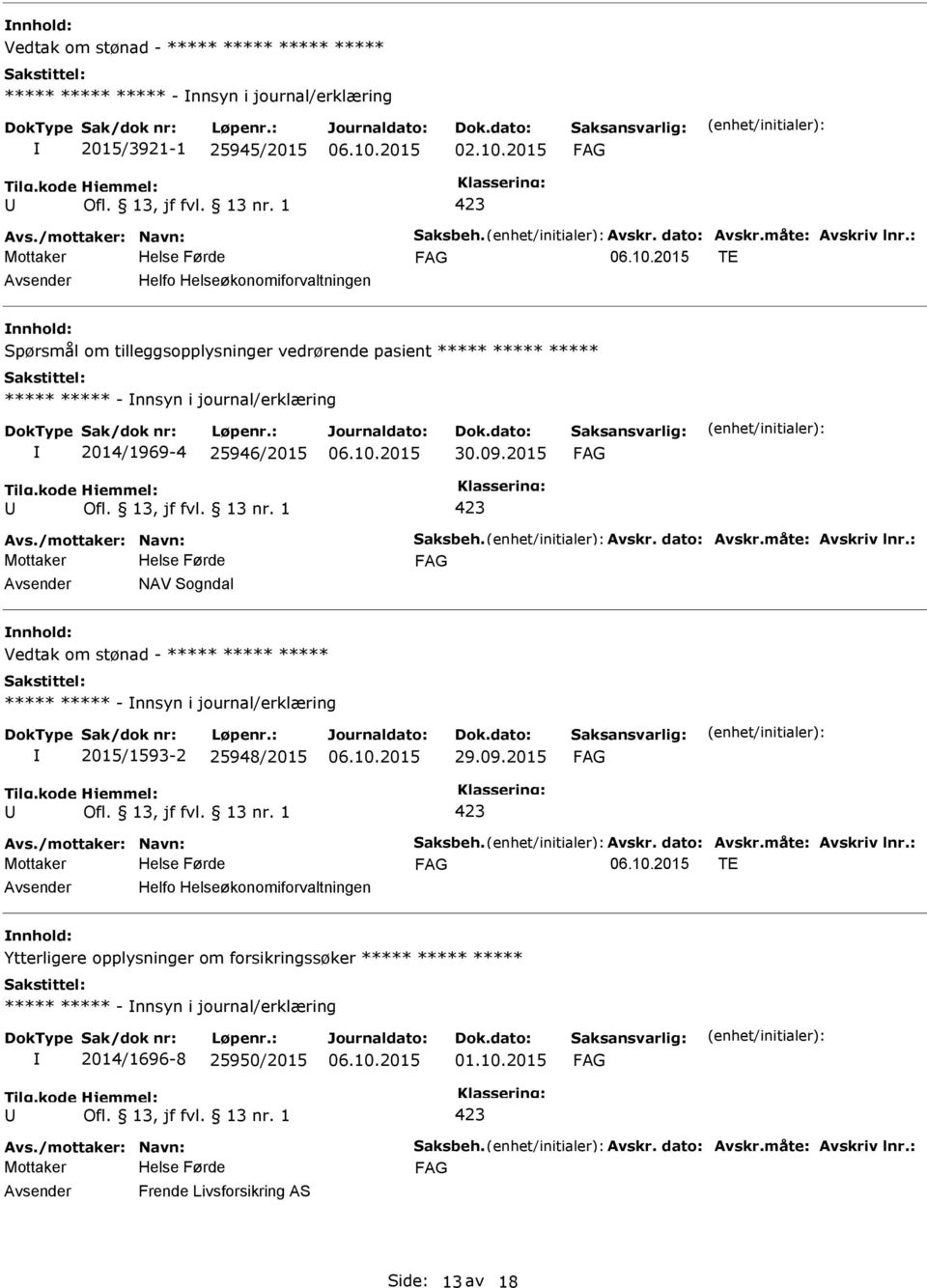 /mottaker: Navn: Saksbeh. Avskr. dato: Avskr.måte: Avskriv lnr.: NAV Sogndal nnhold: Vedtak om stønad - ***** ***** ***** ***** ***** - nnsyn i journal/erklæring 2015/1593-2 25948/2015 29.09.2015 Avs.