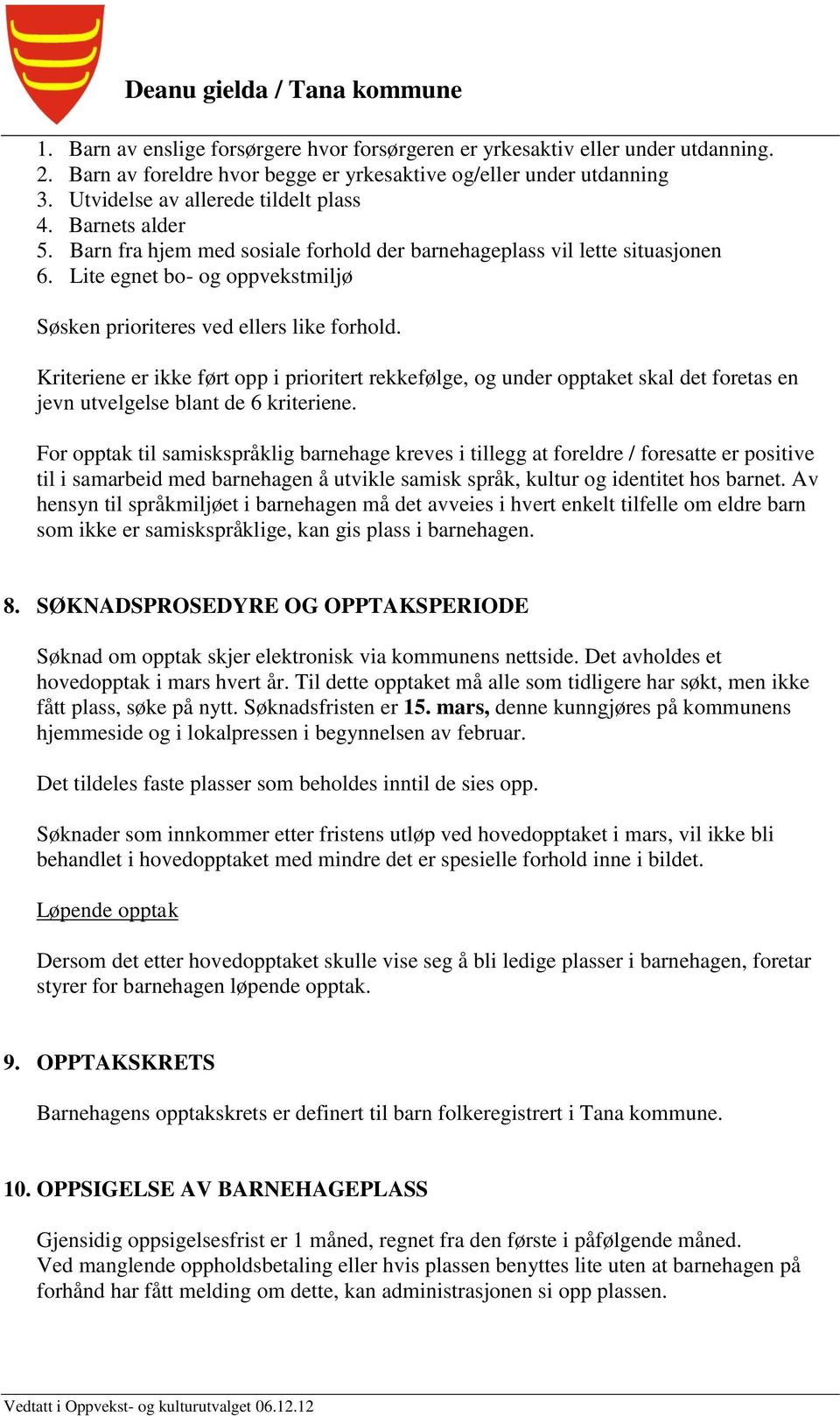 Kriteriene er ikke ført opp i prioritert rekkefølge, og under opptaket skal det foretas en jevn utvelgelse blant de 6 kriteriene.