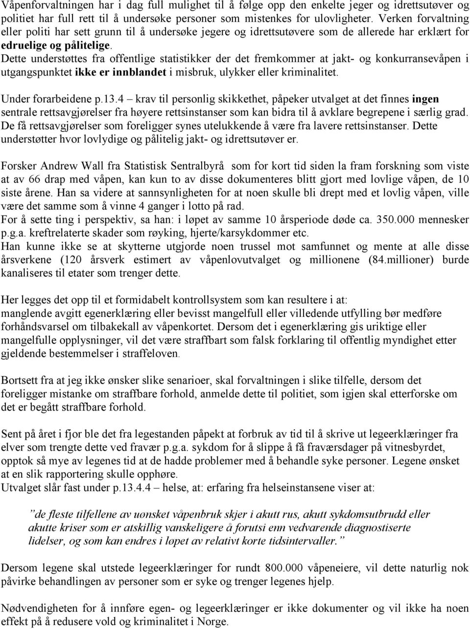 Dette understøttes fra offentlige statistikker der det fremkommer at jakt- og konkurransevåpen i utgangspunktet ikke er innblandet i misbruk, ulykker eller kriminalitet. Under forarbeidene p.13.