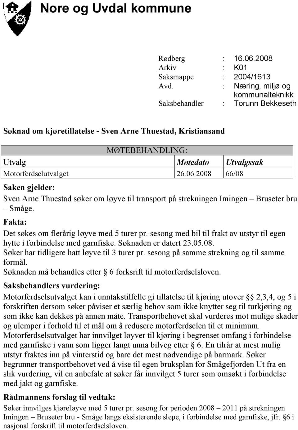 2008 66/08 Saken gjelder: Sven Arne Thuestad søker om løyve til transport på strekningen Imingen Bruseter bru Småge. Fakta: Det søkes om flerårig løyve med 5 turer pr.