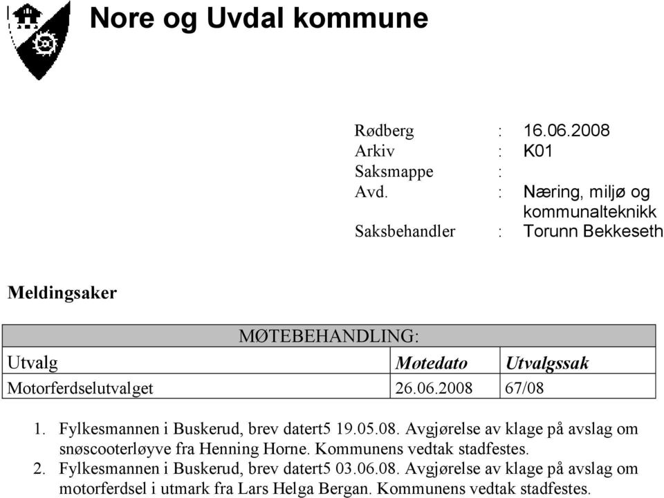 Motorferdselutvalget 26.06.2008 67/08 1. Fylkesmannen i Buskerud, brev datert5 19.05.08. Avgjørelse av klage på avslag om snøscooterløyve fra Henning Horne.