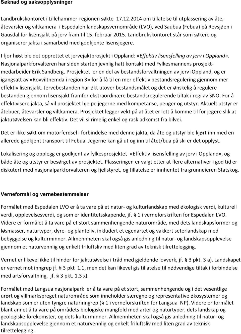 Landbrukskontoret står som søkere og organiserer jakta i samarbeid med godkjente lisensjegere. I fjor høst ble det opprettet et jervejaktprosjekt i Oppland: «Effektiv lisensfelling av jerv i Oppland».