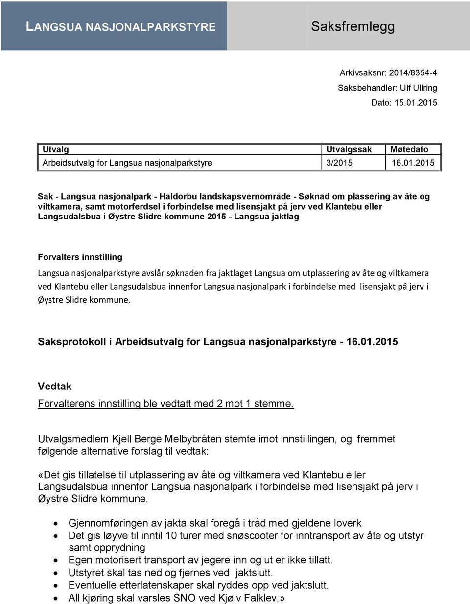 2015 Utvalg Utvalgssak Møtedato Arbeidsutvalg for Langsua nasjonalparkstyre 3/2015 16.01.2015 Sak - Langsua nasjonalpark - Haldorbu landskapsvernområde - Søknad om plassering av åte og viltkamera,