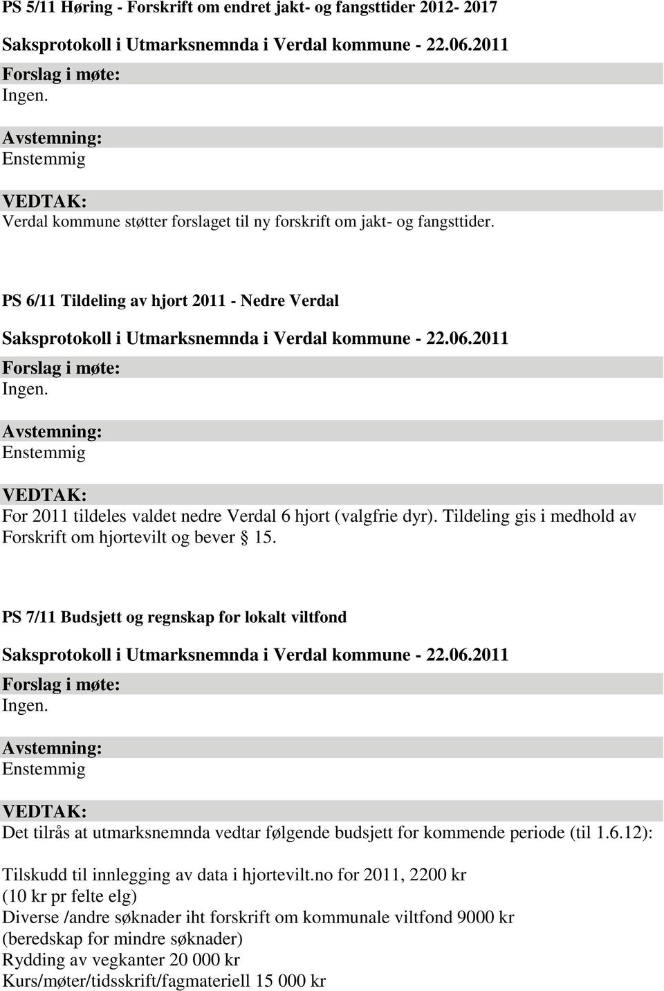 PS 7/11 Budsjett og regnskap for lokalt viltfond Det tilrås at utmarksnemnda vedtar følgende budsjett for kommende periode (til 1.6.