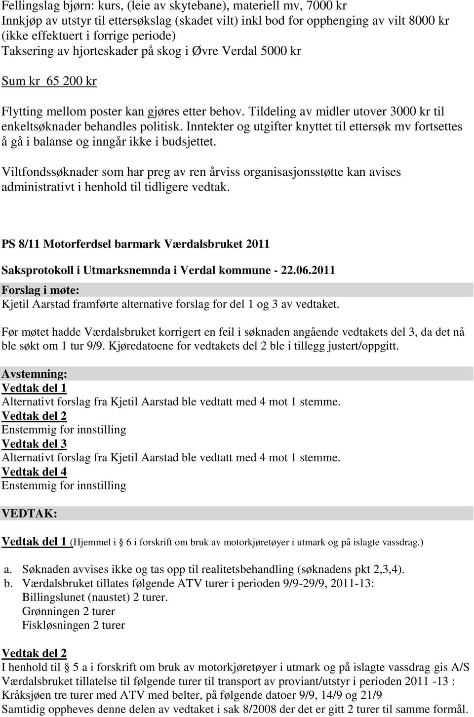 Inntekter og utgifter knyttet til ettersøk mv fortsettes å gå i balanse og inngår ikke i budsjettet.