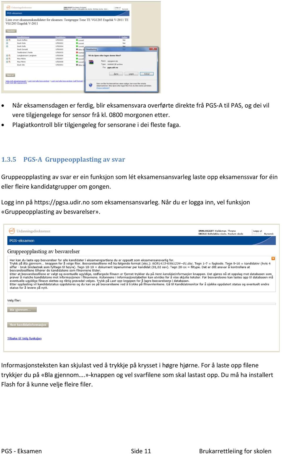 5 PGS-A Gruppeopplasting av svar Gruppeopplasting av svar er ein funksjon som lét eksamensansvarleg laste opp eksamenssvar for éin eller fleire kandidatgrupper om gongen. Logg inn på https://pgsa.