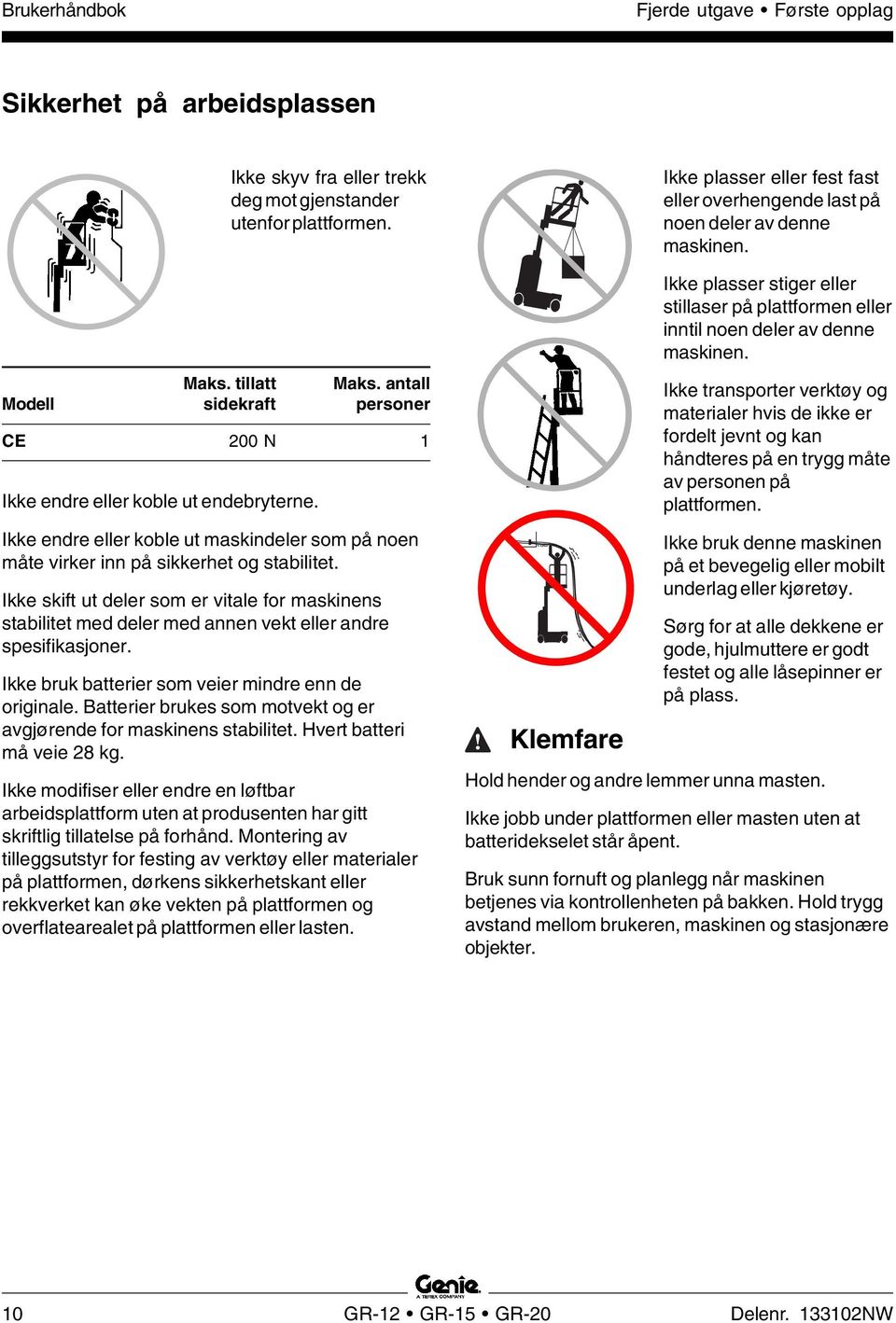 Ikke skift ut deler som er vitale for maskinens stabilitet med deler med annen vekt eller andre spesifikasjoner. Ikke bruk batterier som veier mindre enn de originale.