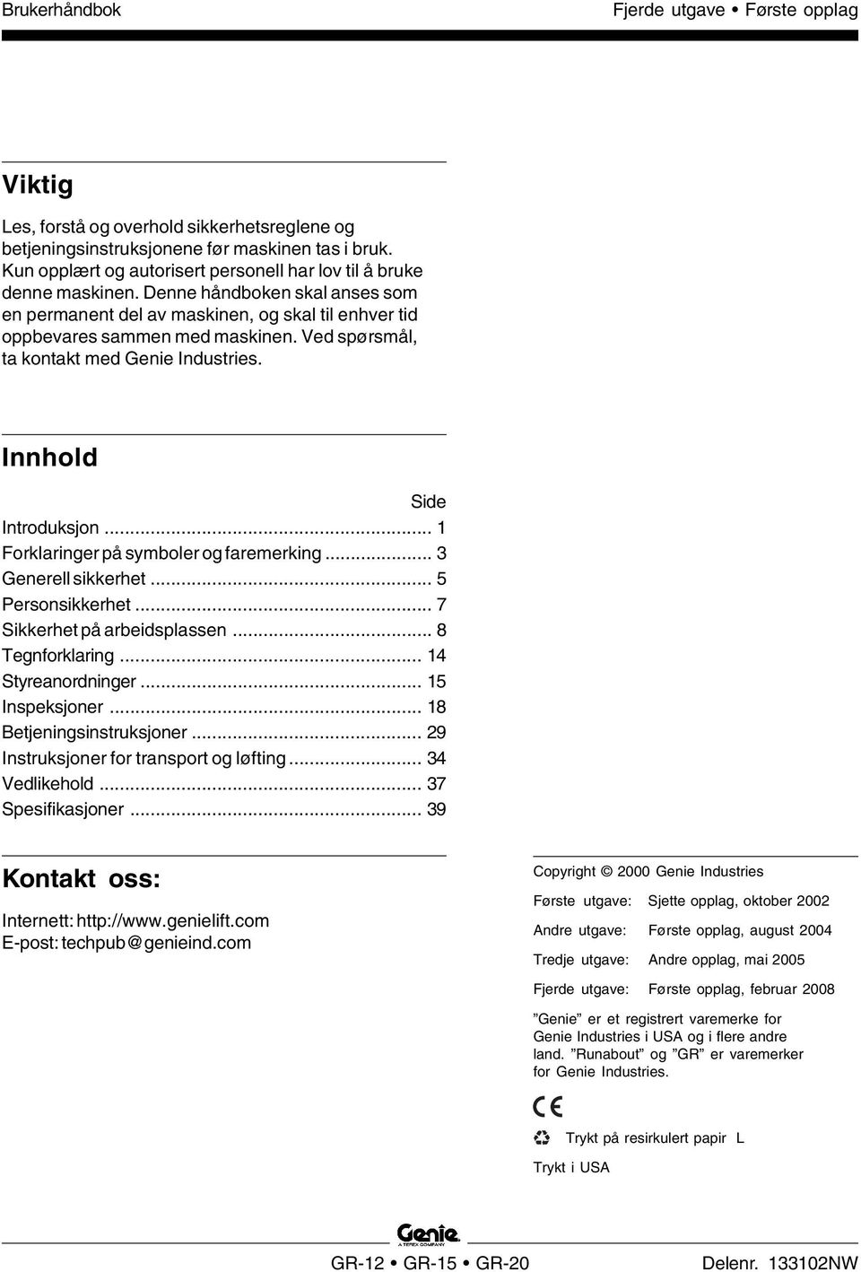 .. 1 Forklaringer på symboler og faremerking... 3 Generell sikkerhet... 5 Personsikkerhet... 7 Sikkerhet på arbeidsplassen... 8 Tegnforklaring... 14 Styreanordninger... 15 Inspeksjoner.