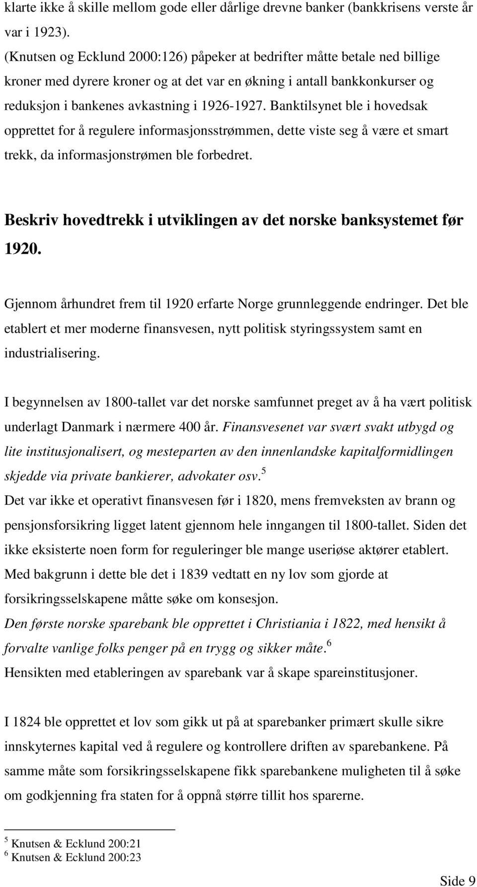 Banktilsynet ble i hovedsak opprettet for å regulere informasjonsstrømmen, dette viste seg å være et smart trekk, da informasjonstrømen ble forbedret.