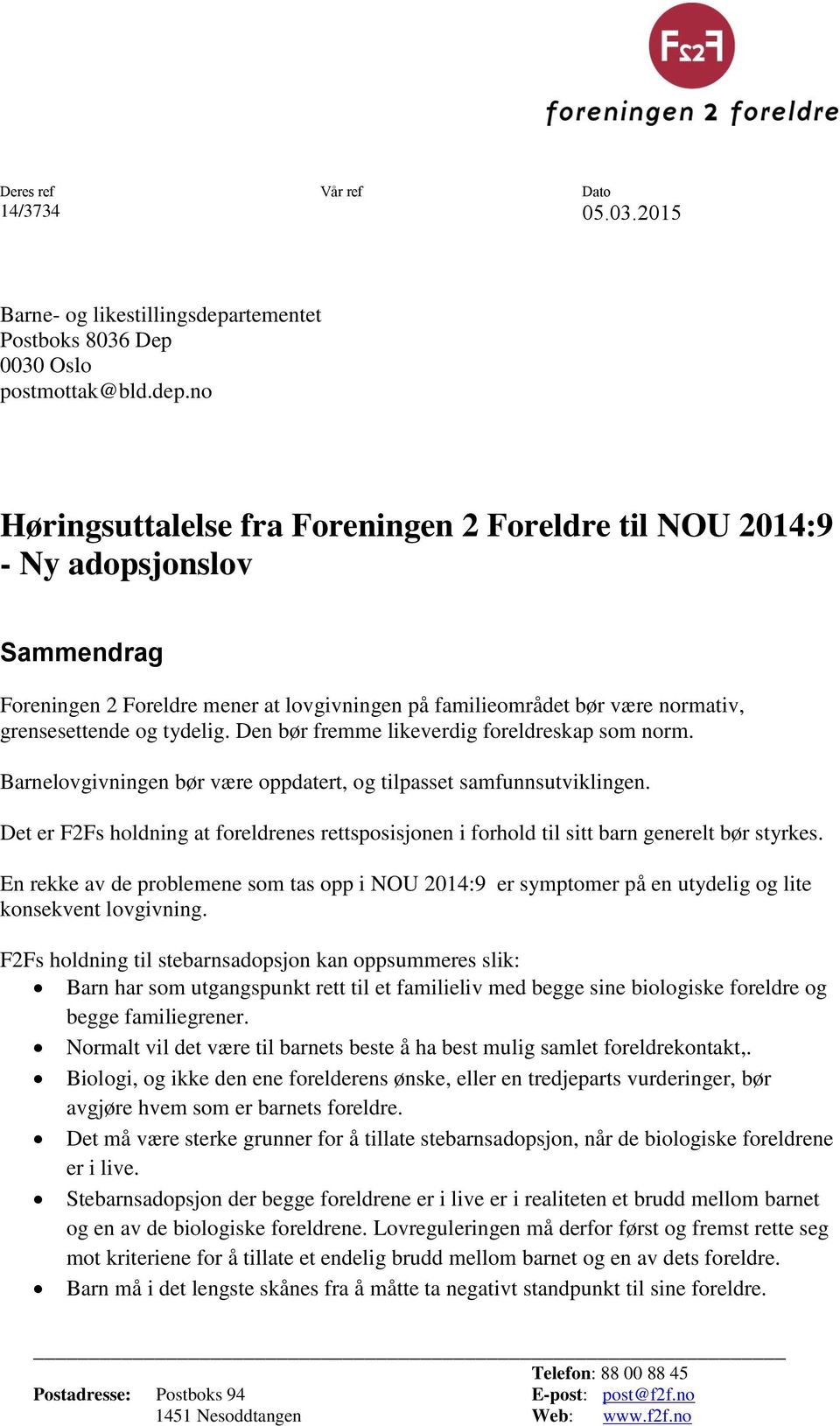 no Høringsuttalelse fra Foreningen 2 Foreldre til NOU 2014:9 - Ny adopsjonslov Sammendrag Foreningen 2 Foreldre mener at lovgivningen på familieområdet bør være normativ, grensesettende og tydelig.