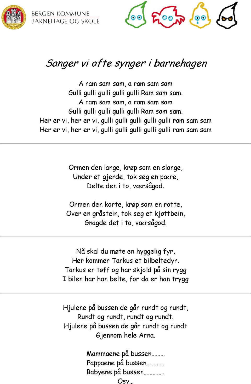 Her er vi, her er vi, gulli gulli gulli gulli gulli ram sam sam Her er vi, her er vi, gulli gulli gulli gulli gulli ram sam sam Ormen den lange, krøp som en slange, Under et gjerde, tok seg en pære,