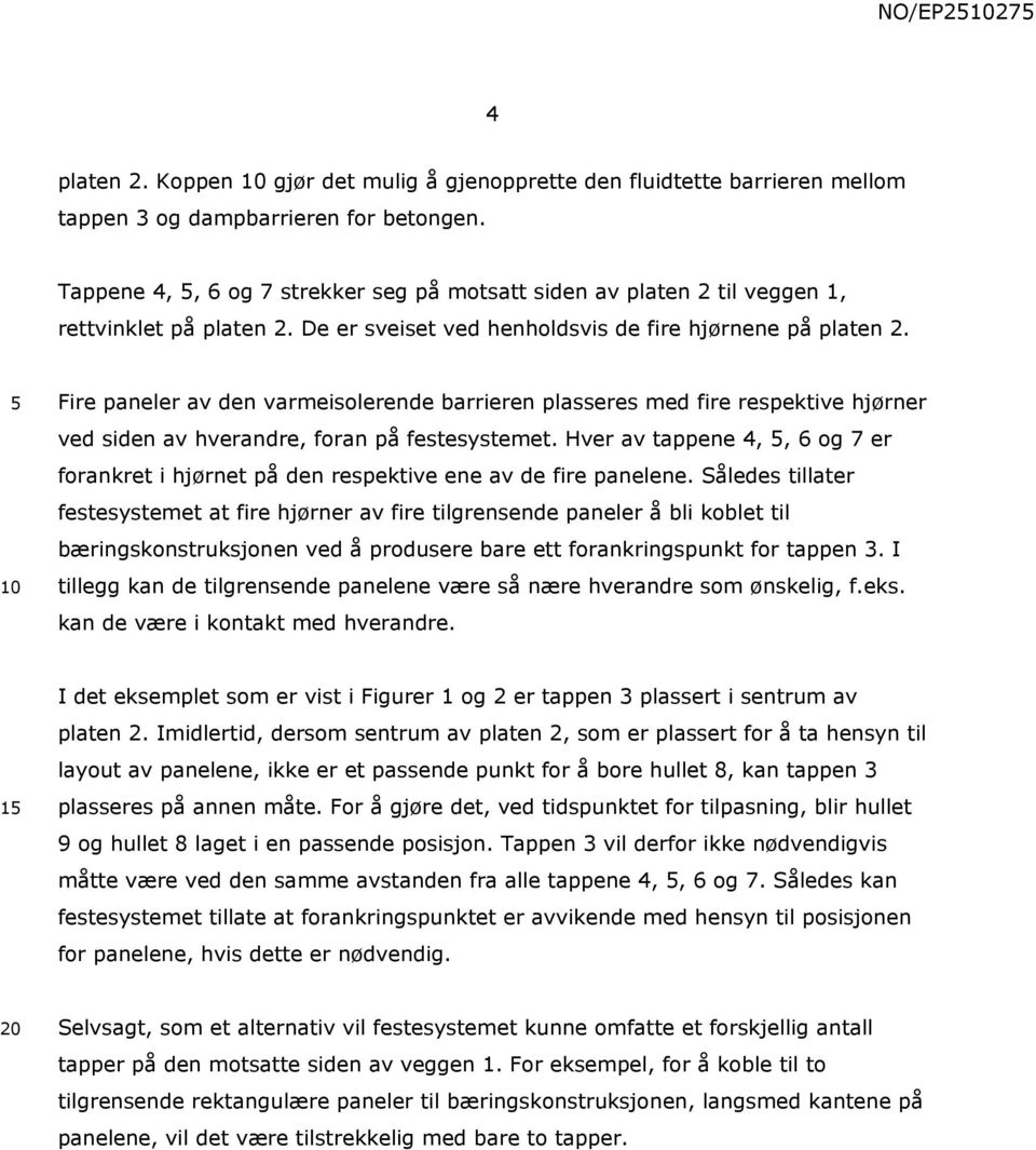 Fire pneler v den vrmeislerende brrieren plsseres med fire respektive hjørner ved siden v hverndre, frn på festesystemet.