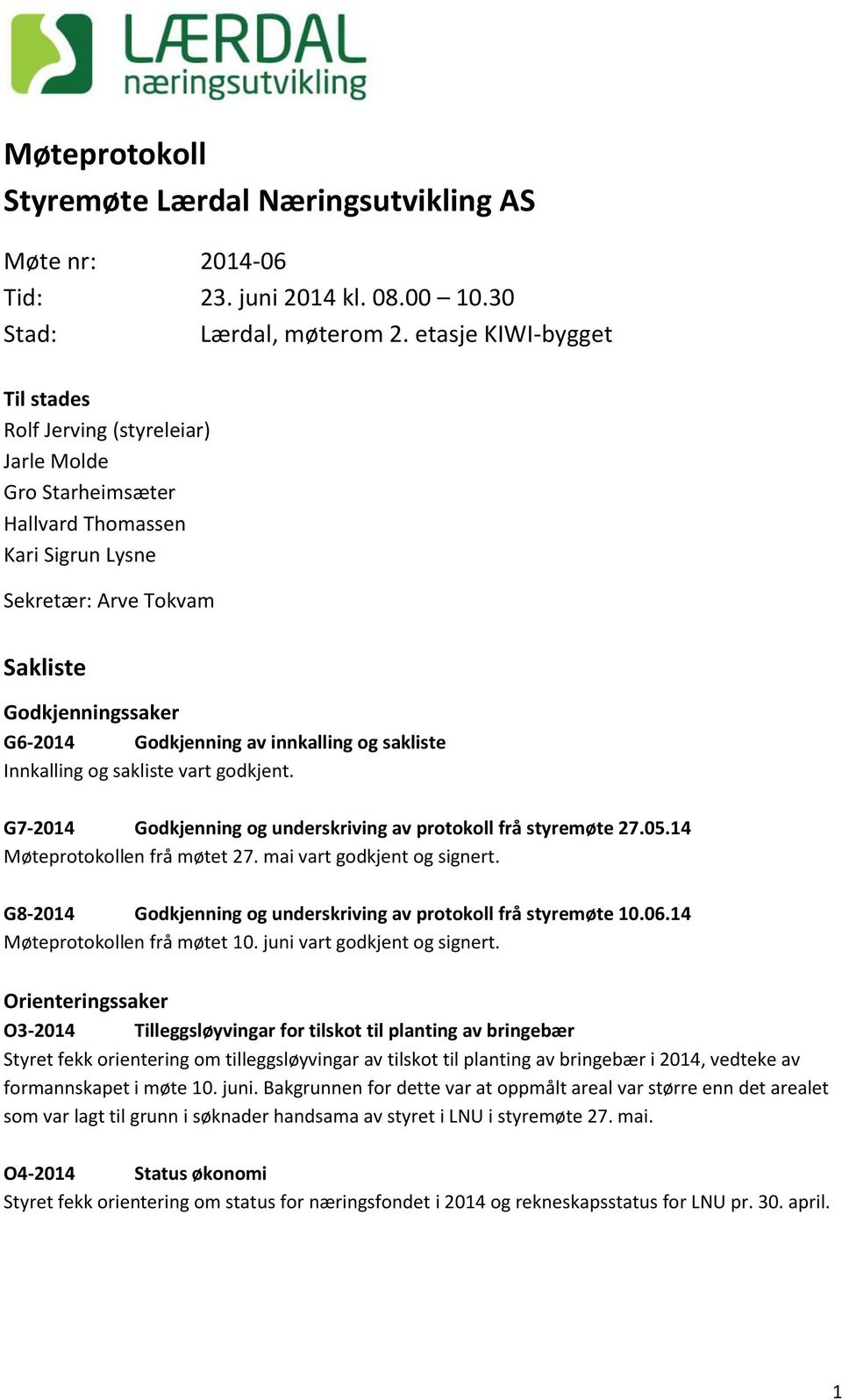 innkalling og sakliste Innkalling og sakliste vart godkjent. G7-2014 Godkjenning og underskriving av protokoll frå styremøte 27.05.14 Møteprotokollen frå møtet 27. mai vart godkjent og signert.