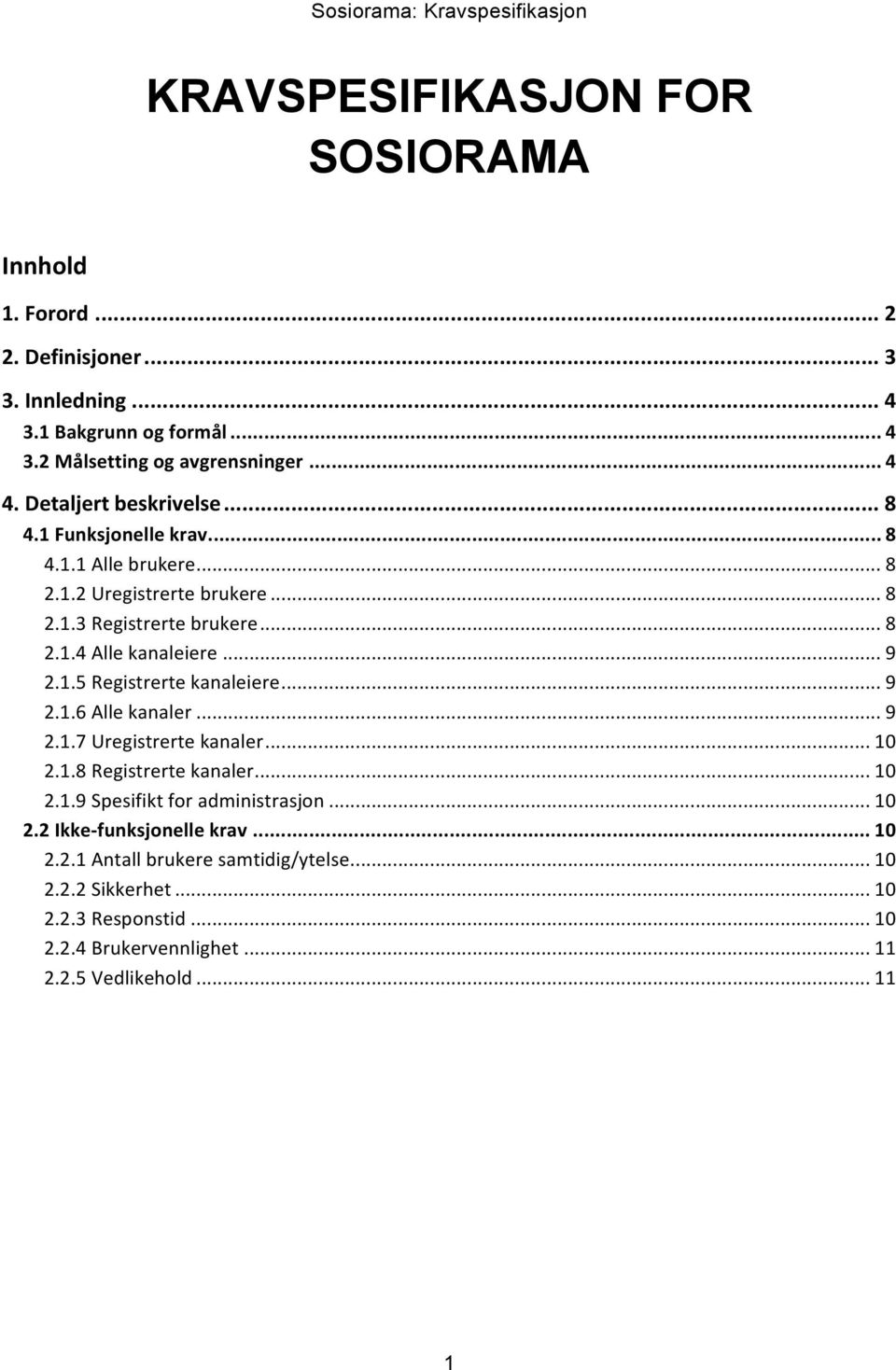 1.5 Registrerte kanaleiere... 9 2.1.6 Alle kanaler... 9 2.1.7 Uregistrerte kanaler... 10 2.1.8 Registrerte kanaler... 10 2.1.9 Spesifikt for administrasjon... 10 2.2 Ikke- funksjonelle krav.