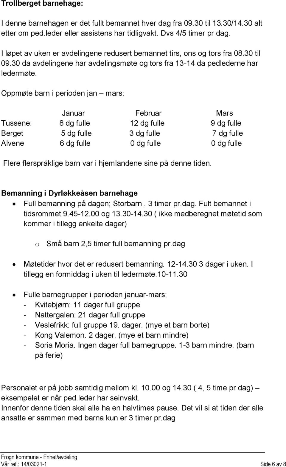 Oppmøte barn i perioden jan mars: Januar Februar Mars Tussene: 8 dg fulle 12 dg fulle 9 dg fulle Berget 5 dg fulle 3 dg fulle 7 dg fulle Alvene 6 dg fulle 0 dg fulle 0 dg fulle Flere flerspråklige