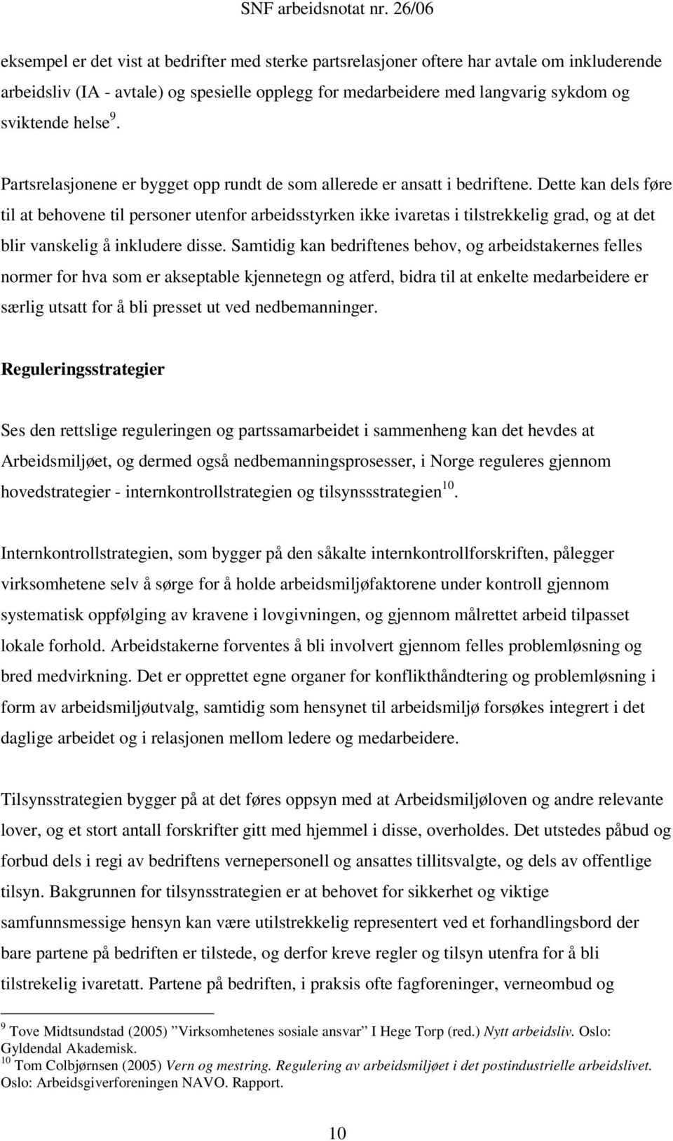 Dette kan dels føre til at behovene til personer utenfor arbeidsstyrken ikke ivaretas i tilstrekkelig grad, og at det blir vanskelig å inkludere disse.