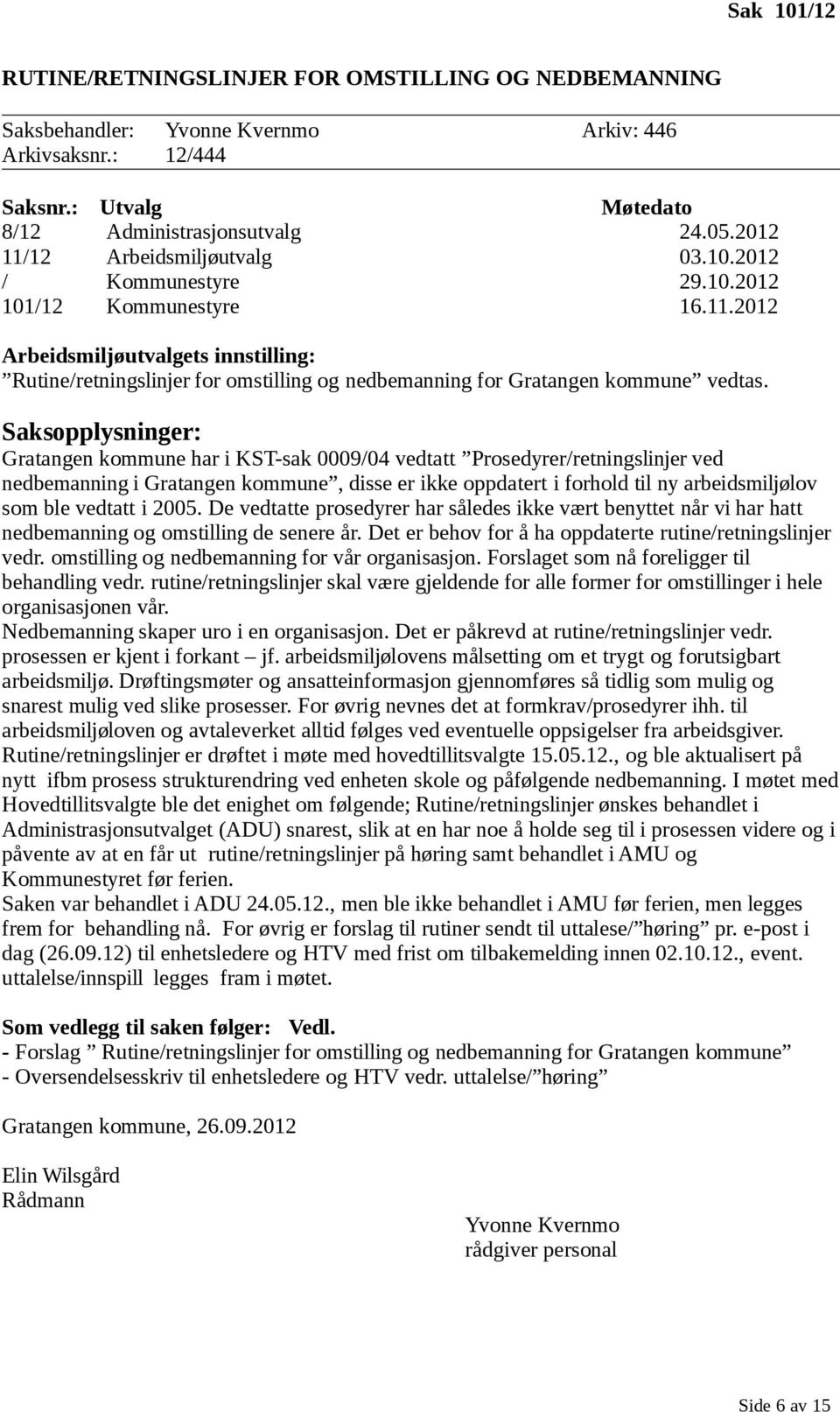 Gratangen kommune har i KST-sak 0009/04 vedtatt Prosedyrer/retningslinjer ved nedbemanning i Gratangen kommune, disse er ikke oppdatert i forhold til ny arbeidsmiljølov som ble vedtatt i 2005.